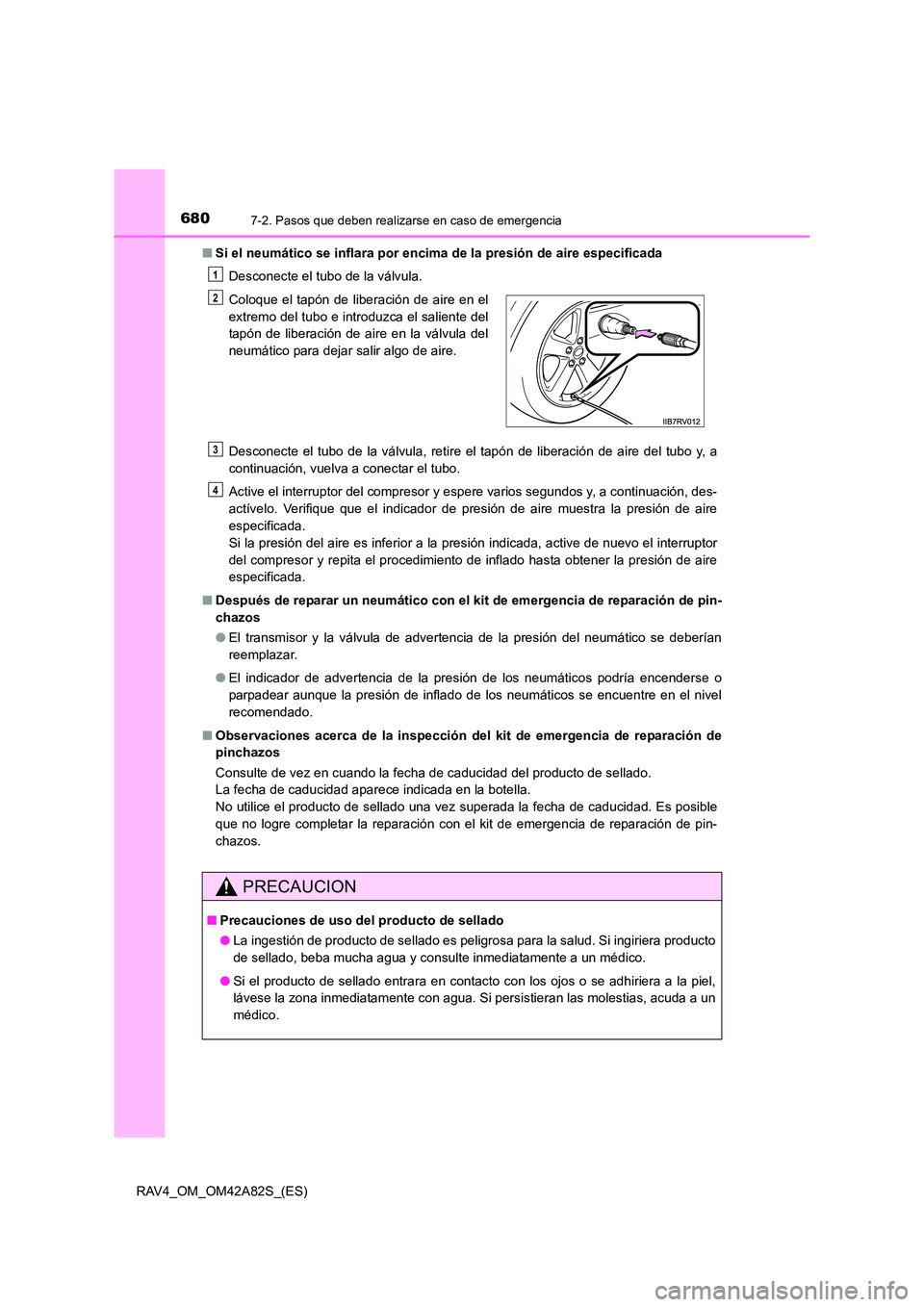 TOYOTA RAV4 2015 Manual del propietario (in Spanish) 6807-2. Pasos que deben realizarse en caso de emergencia
RAV4_OM_OM42A82S_(ES)■
Si el neumático se inflara por encima de la presión de aire especificada
Desconecte el tubo de la válvula.
Descone TOYOTA RAV4 2015 Manual del propietario (in Spanish) 6807-2. Pasos que deben realizarse en caso de emergencia
RAV4_OM_OM42A82S_(ES)■
Si el neumático se inflara por encima de la presión de aire especificada
Desconecte el tubo de la válvula.
Descone
