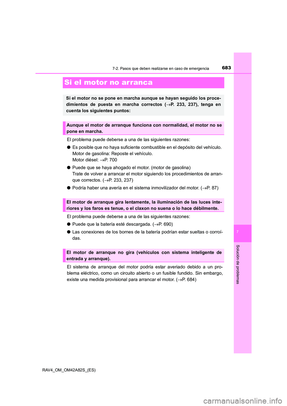 TOYOTA RAV4 2015 Manual del propietario (in Spanish) 683
7
7-2. Pasos que deben realizarse en caso de emergencia
Solución de problemas
RAV4_OM_OM42A82S_(ES)
Si el motor no arranca
El problema puede deberse a una de las siguientes razones:
●Es posible TOYOTA RAV4 2015 Manual del propietario (in Spanish) 683
7
7-2. Pasos que deben realizarse en caso de emergencia
Solución de problemas
RAV4_OM_OM42A82S_(ES)
Si el motor no arranca
El problema puede deberse a una de las siguientes razones:
●Es posible