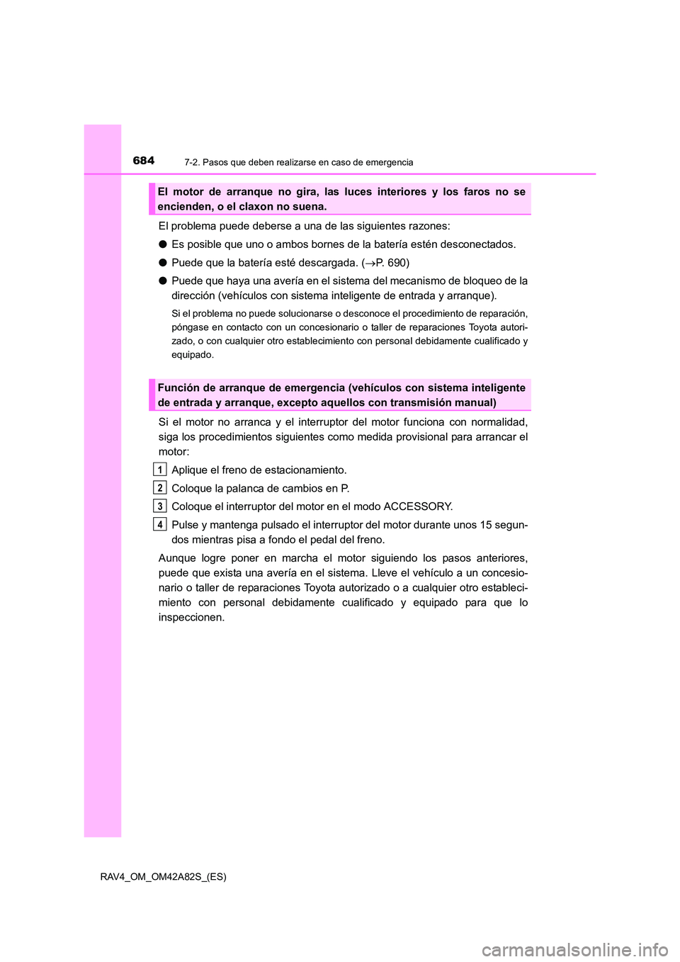 TOYOTA RAV4 2015 Manual del propietario (in Spanish) 6847-2. Pasos que deben realizarse en caso de emergencia
RAV4_OM_OM42A82S_(ES)
El problema puede deberse a una de las siguientes razones:
●Es posible que uno o ambos bornes de la batería estén des TOYOTA RAV4 2015 Manual del propietario (in Spanish) 6847-2. Pasos que deben realizarse en caso de emergencia
RAV4_OM_OM42A82S_(ES)
El problema puede deberse a una de las siguientes razones:
●Es posible que uno o ambos bornes de la batería estén des