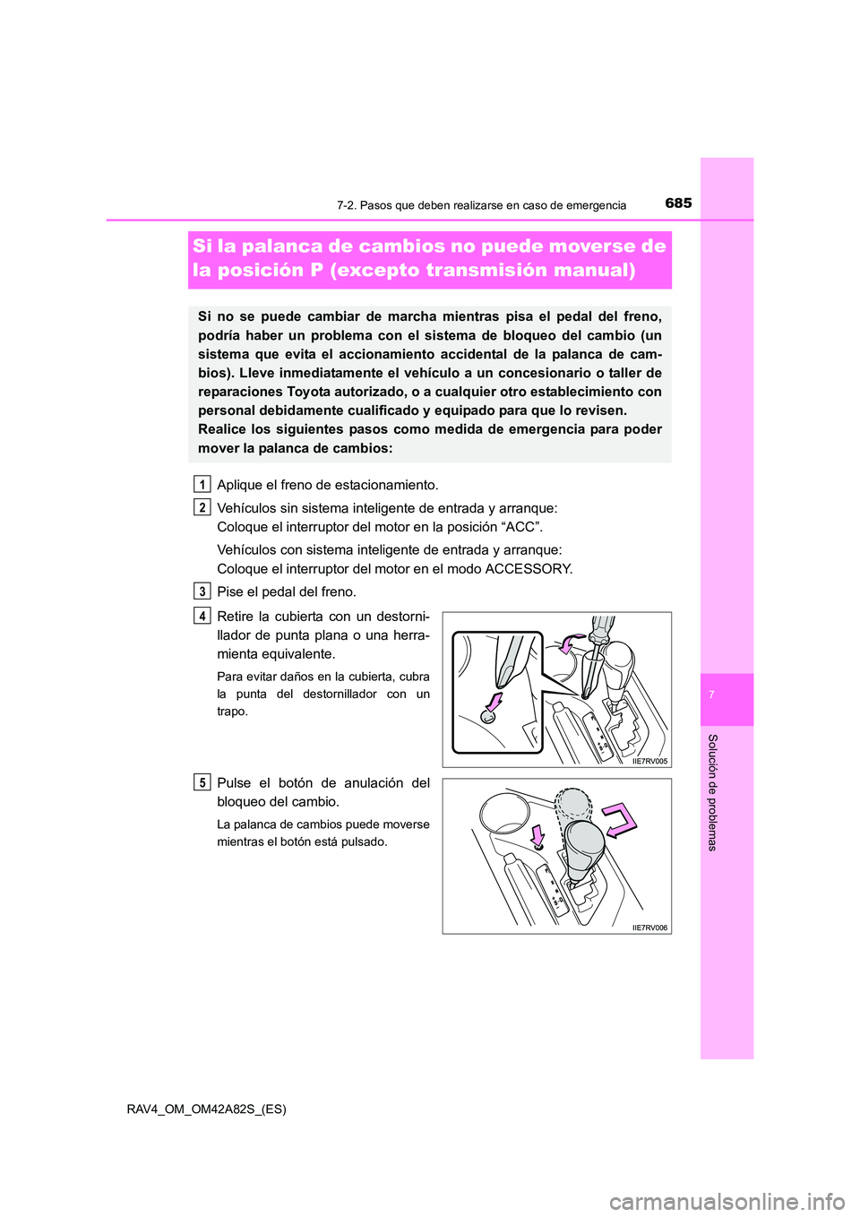 TOYOTA RAV4 2015 Manual del propietario (in Spanish) 685
7
7-2. Pasos que deben realizarse en caso de emergencia
Solución de problemas
RAV4_OM_OM42A82S_(ES)
Si la palanca de cambios no puede moverse de
la posición P (excepto transmisión manual)
Apli TOYOTA RAV4 2015 Manual del propietario (in Spanish) 685
7
7-2. Pasos que deben realizarse en caso de emergencia
Solución de problemas
RAV4_OM_OM42A82S_(ES)
Si la palanca de cambios no puede moverse de
la posición P (excepto transmisión manual)
Apli