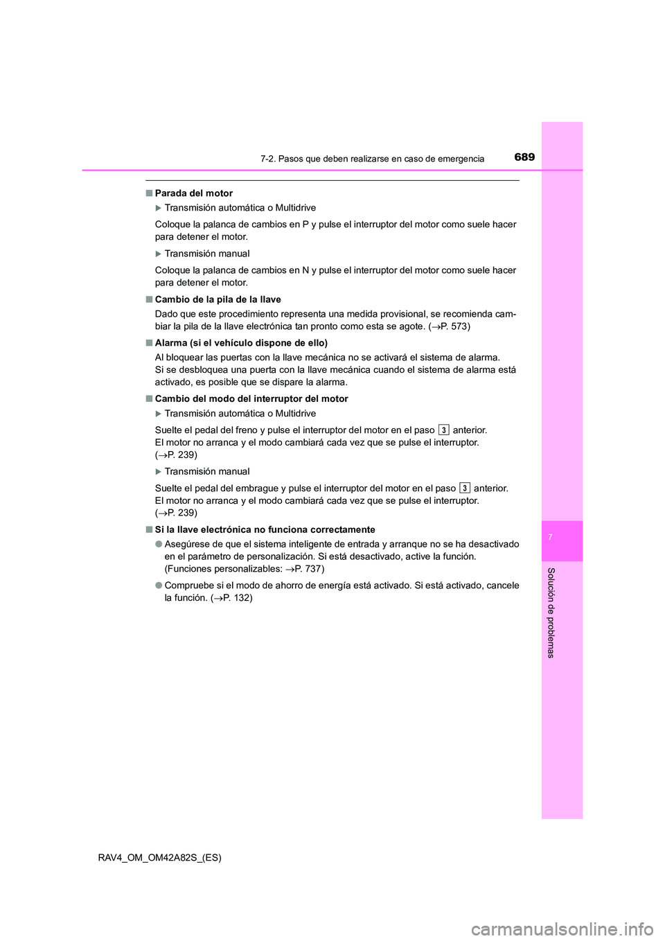 TOYOTA RAV4 2015  Manual del propietario (in Spanish) 6897-2. Pasos que deben realizarse en caso de emergencia
7
Solución de problemas
RAV4_OM_OM42A82S_(ES)
■Parada del motor
�XTransmisión automática o Multidrive
Coloque la palanca de cambios en P y