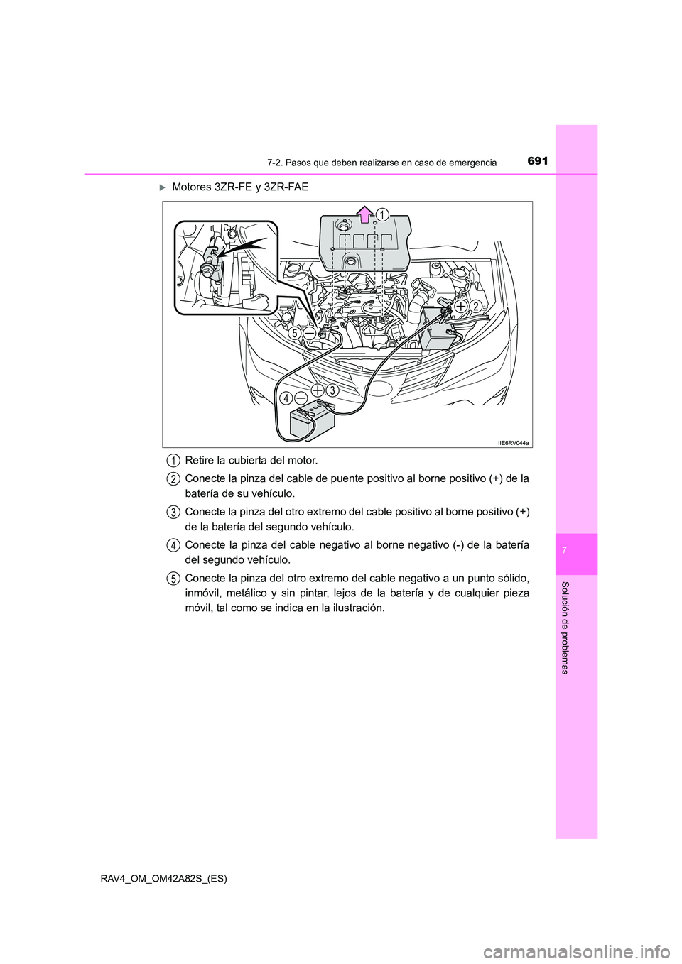 TOYOTA RAV4 2015  Manual del propietario (in Spanish) 6917-2. Pasos que deben realizarse en caso de emergencia
7
Solución de problemas
RAV4_OM_OM42A82S_(ES)
�XMotores 3ZR-FE y 3ZR-FAERetire la cubierta del motor.
Conecte la pinza del cable de puente pos