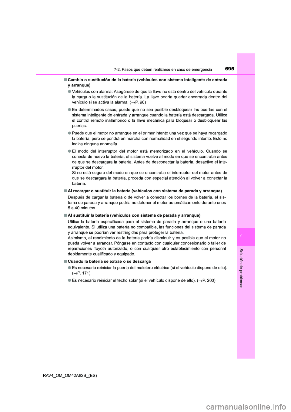 TOYOTA RAV4 2015  Manual del propietario (in Spanish) 6957-2. Pasos que deben realizarse en caso de emergencia
7
Solución de problemas
RAV4_OM_OM42A82S_(ES)■
Cambio o sustitución de la batería (vehículos con sistema inteligente de entrada
y arranqu