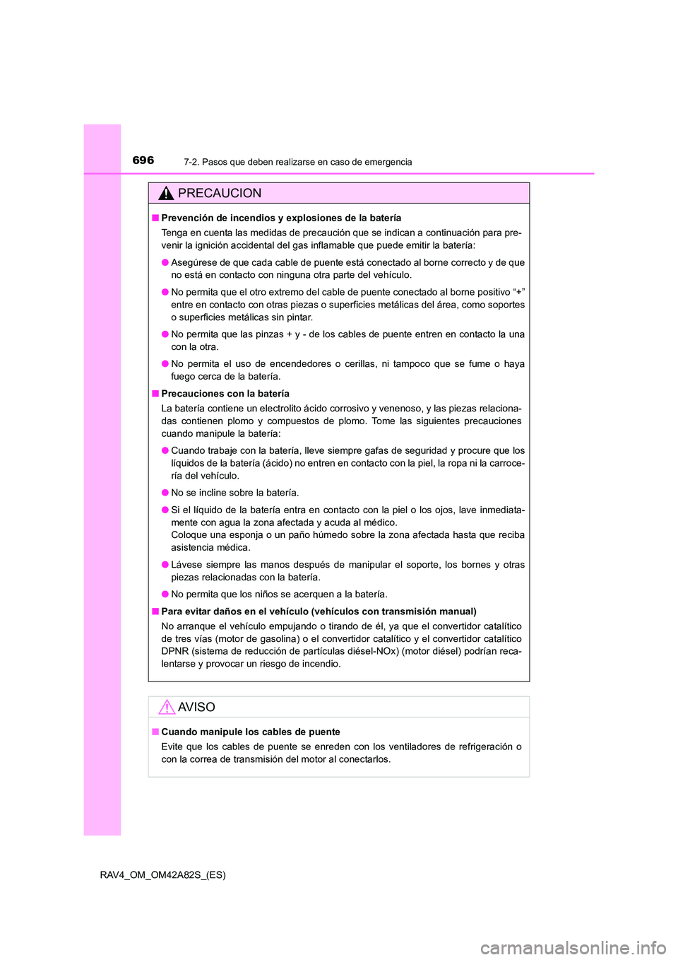 TOYOTA RAV4 2015  Manual del propietario (in Spanish) 6967-2. Pasos que deben realizarse en caso de emergencia
RAV4_OM_OM42A82S_(ES)
PRECAUCION
■Prevención de incendios y explosiones de la batería
Tenga en cuenta las medidas de precaución que se ind