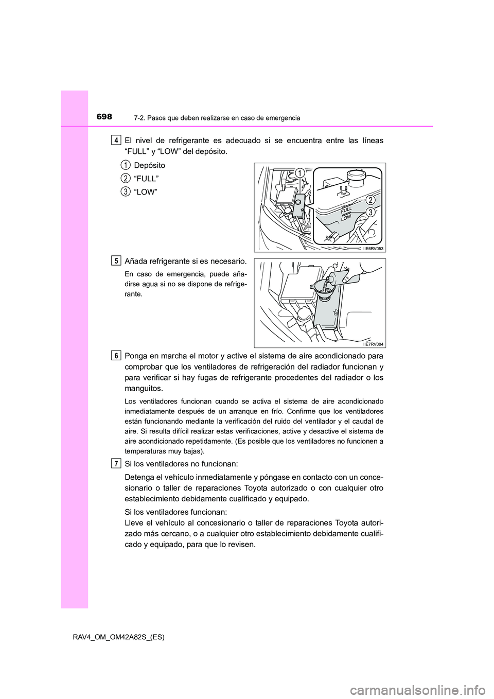 TOYOTA RAV4 2015  Manual del propietario (in Spanish) 6987-2. Pasos que deben realizarse en caso de emergencia
RAV4_OM_OM42A82S_(ES)
El nivel de refrigerante es adecuado si se encuentra entre las líneas
“FULL” y “LOW” del depósito.Depósito
“