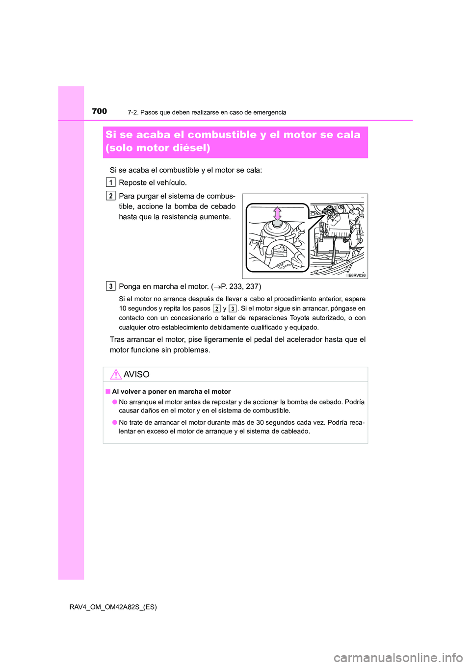 TOYOTA RAV4 2015  Manual del propietario (in Spanish) 7007-2. Pasos que deben realizarse en caso de emergencia
RAV4_OM_OM42A82S_(ES)
Si se acaba el combustible y el motor se cala 
(solo motor diésel)
Si se acaba el combustible y el motor se cala:Reposte