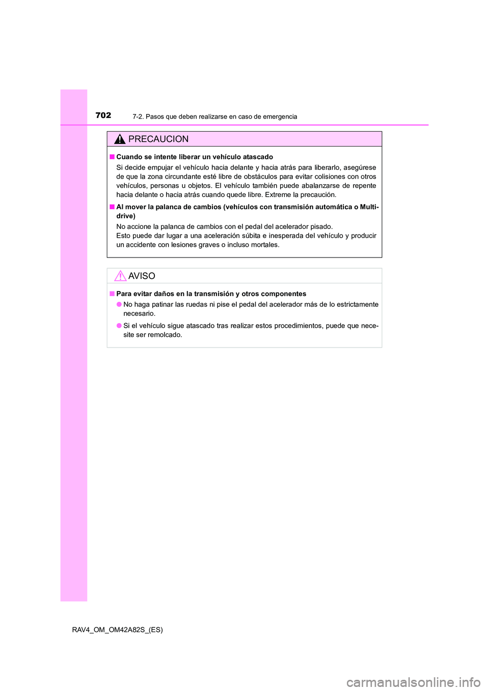 TOYOTA RAV4 2015  Manual del propietario (in Spanish) 7027-2. Pasos que deben realizarse en caso de emergencia
RAV4_OM_OM42A82S_(ES)
PRECAUCION
■Cuando se intente liberar  un vehículo atascado
Si decide empujar el vehículo hacia delante y hacia atrá