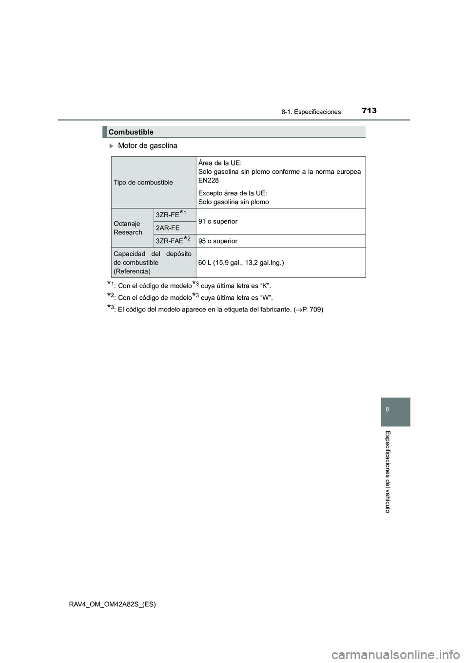 TOYOTA RAV4 2015  Manual del propietario (in Spanish) 713
8
8-1. Especificaciones
Especificaciones del vehículo
RAV4_OM_OM42A82S_(ES)
�XMotor de gasolina
*1: Con el código de modelo*3 cuya última letra es “K”.
*2: Con el código de modelo*3 cuya 