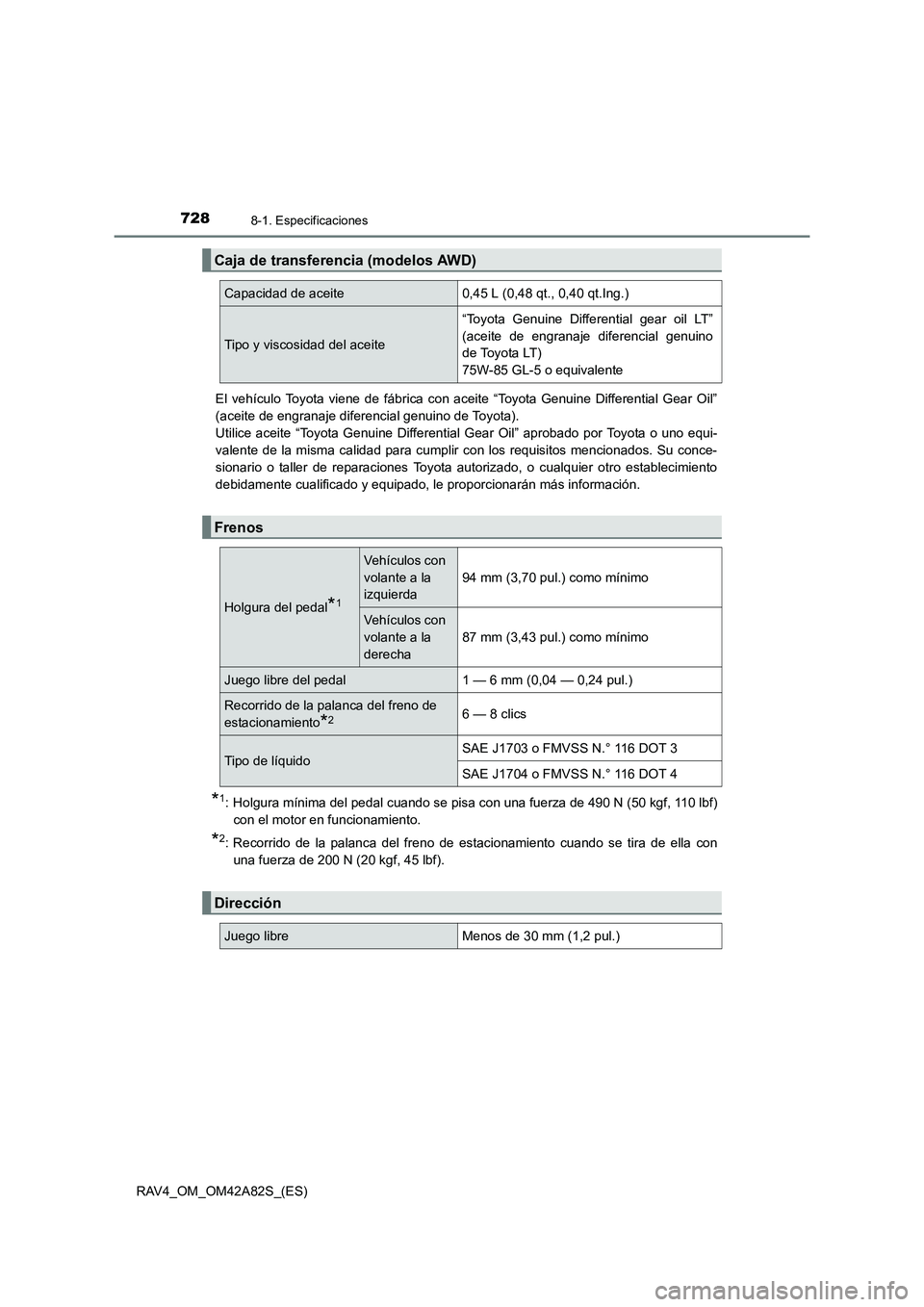 TOYOTA RAV4 2015  Manual del propietario (in Spanish) 7288-1. Especificaciones
RAV4_OM_OM42A82S_(ES)El vehículo Toyota viene de fábrica con aceite “Toyota Genuine Differential Gear Oil”
(aceite de engranaje diferencial genuino de Toyota). 
Utilice 