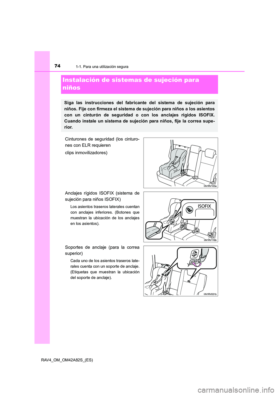 TOYOTA RAV4 2015  Manual del propietario (in Spanish) 741-1. Para una utilización segura
RAV4_OM_OM42A82S_(ES)
Instalación de sistemas de sujeción para 
niños
Cinturones de seguridad (los cinturo-
nes con ELR requieren
clips inmovilizadores)
Anclajes