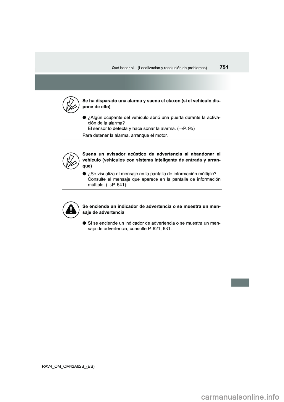 TOYOTA RAV4 2015 Manual del propietario (in Spanish) 751Qué hacer si... (Localización y resolución de problemas)
RAV4_OM_OM42A82S_(ES)
●¿Algún ocupante del vehículo abrió una puerta durante la activa-
ción de la alarma?
El sensor lo detecta y TOYOTA RAV4 2015 Manual del propietario (in Spanish) 751Qué hacer si... (Localización y resolución de problemas)
RAV4_OM_OM42A82S_(ES)
●¿Algún ocupante del vehículo abrió una puerta durante la activa-
ción de la alarma?
El sensor lo detecta y