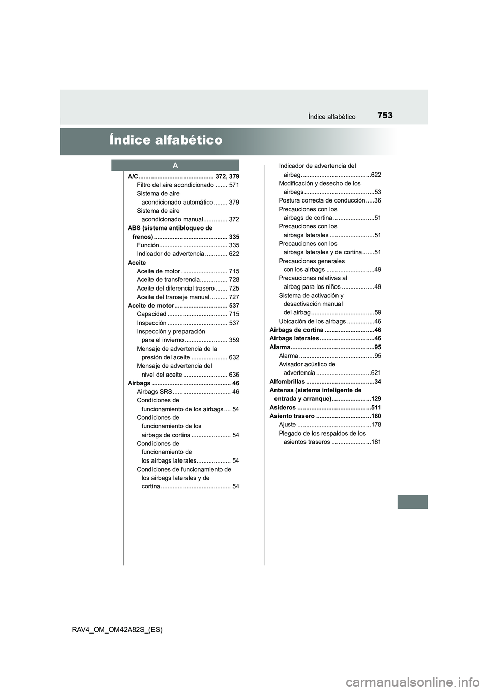 TOYOTA RAV4 2015 Manual del propietario (in Spanish) 753Índice alfabético
RAV4_OM_OM42A82S_(ES)
Índice alfabético
A/C............................................ 372, 379Filtro del aire acondicionado ....... 571
Sistema de aire acondicionado automá TOYOTA RAV4 2015 Manual del propietario (in Spanish) 753Índice alfabético
RAV4_OM_OM42A82S_(ES)
Índice alfabético
A/C............................................ 372, 379Filtro del aire acondicionado ....... 571
Sistema de aire acondicionado automá