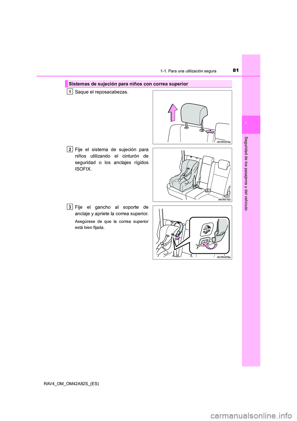 TOYOTA RAV4 2015  Manual del propietario (in Spanish) 811-1. Para una utilización segura
1
RAV4_OM_OM42A82S_(ES)
Seguridad de los pasajeros y del vehículo
Saque el reposacabezas.
Fije el sistema de sujeción para
niños utilizando el cinturón de
segur