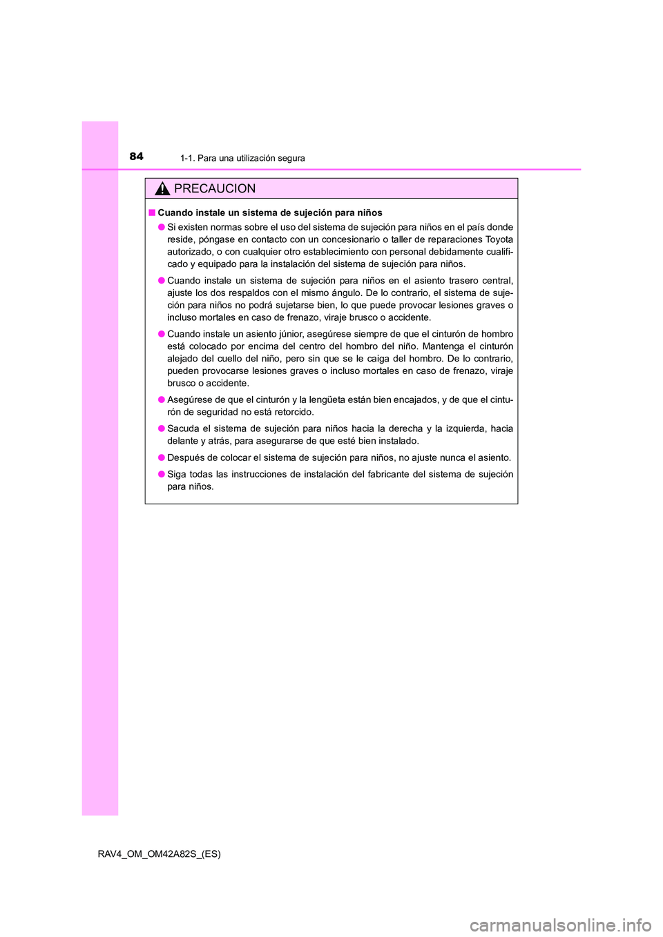 TOYOTA RAV4 2015  Manual del propietario (in Spanish) 841-1. Para una utilización segura
RAV4_OM_OM42A82S_(ES)
PRECAUCION
■Cuando instale un sistema  de sujeción para niños
● Si existen normas sobre el uso del sistema de sujeción para niños en e