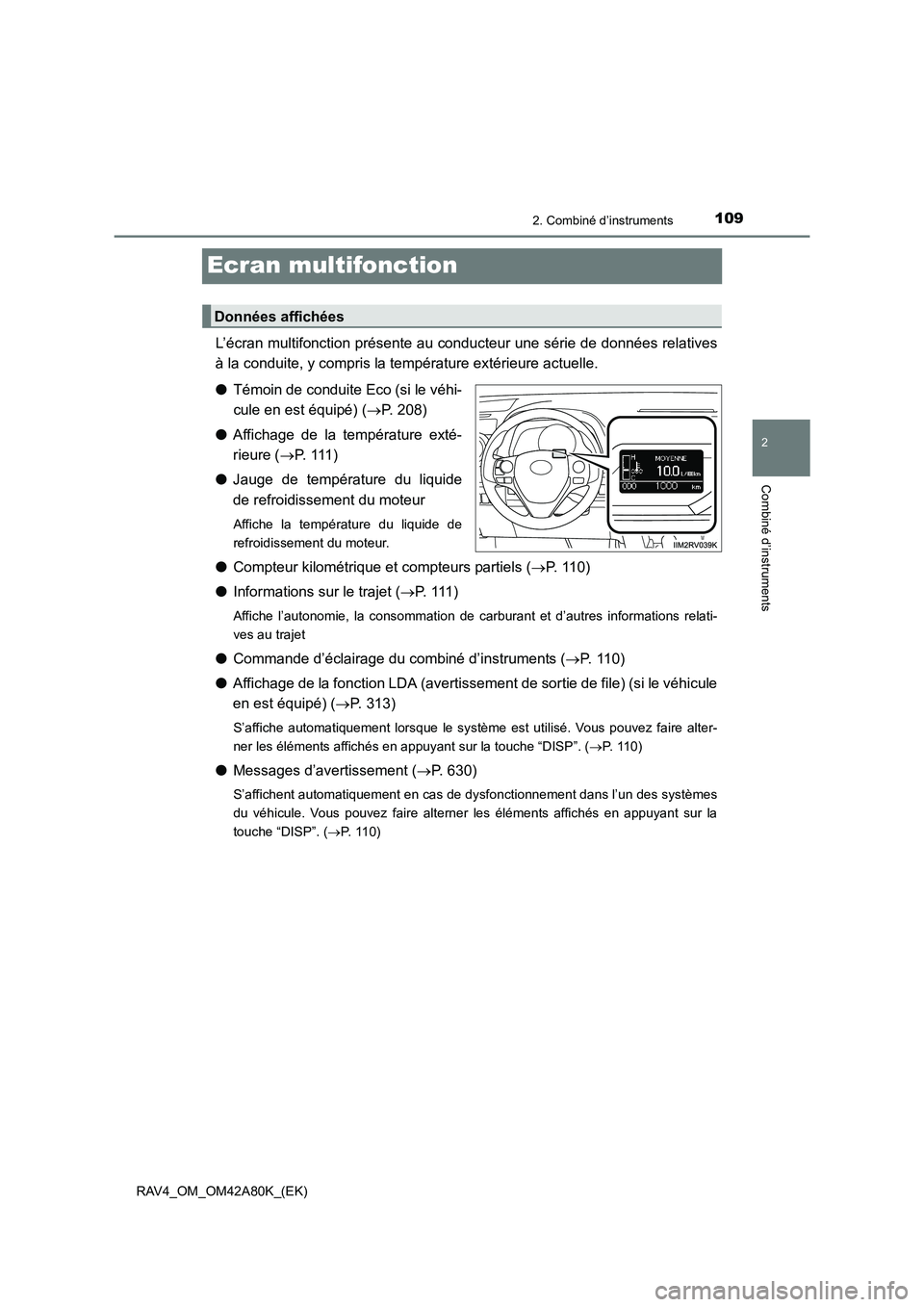 TOYOTA RAV4 2015 Manuel du propriétaire (in French) 109
2
2. Combiné d’instruments
Combiné d’instruments
RAV4_OM_OM42A80K_(EK)
Ecran multifonction
L’écran multifonction présente au conducteur une série de données relatives
à la conduite, y TOYOTA RAV4 2015 Manuel du propriétaire (in French) 109
2
2. Combiné d’instruments
Combiné d’instruments
RAV4_OM_OM42A80K_(EK)
Ecran multifonction
L’écran multifonction présente au conducteur une série de données relatives
à la conduite, y