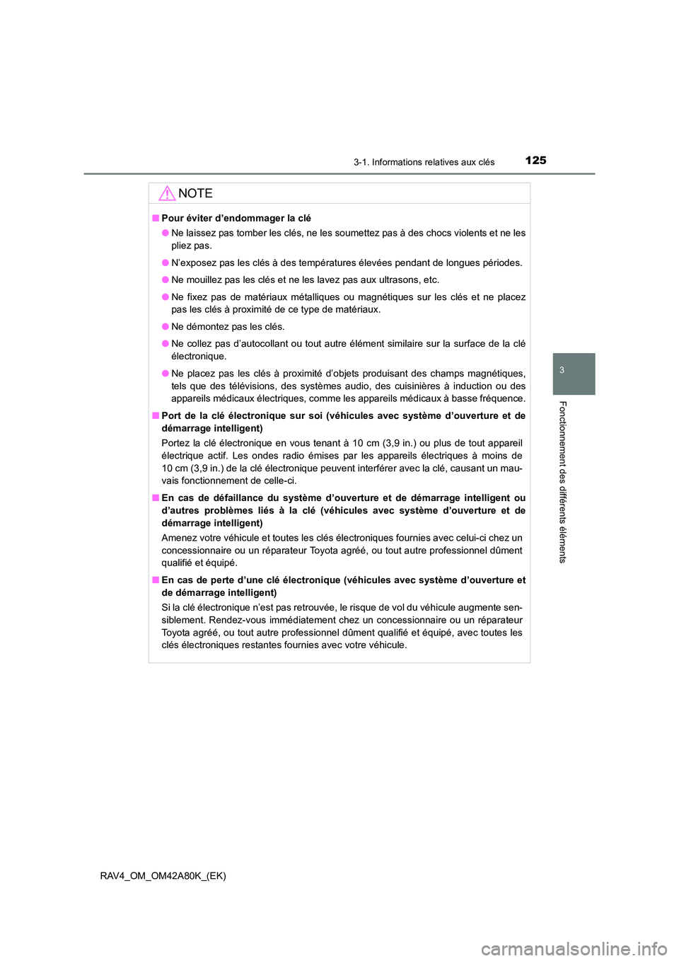 TOYOTA RAV4 2015  Manuel du propriétaire (in French) 1253-1. Informations relatives aux clés
3
Fonctionnement des différents éléments
RAV4_OM_OM42A80K_(EK)
NOTE
■Pour éviter d’endommager la clé
●Ne laissez pas tomber les clés, ne les soumet