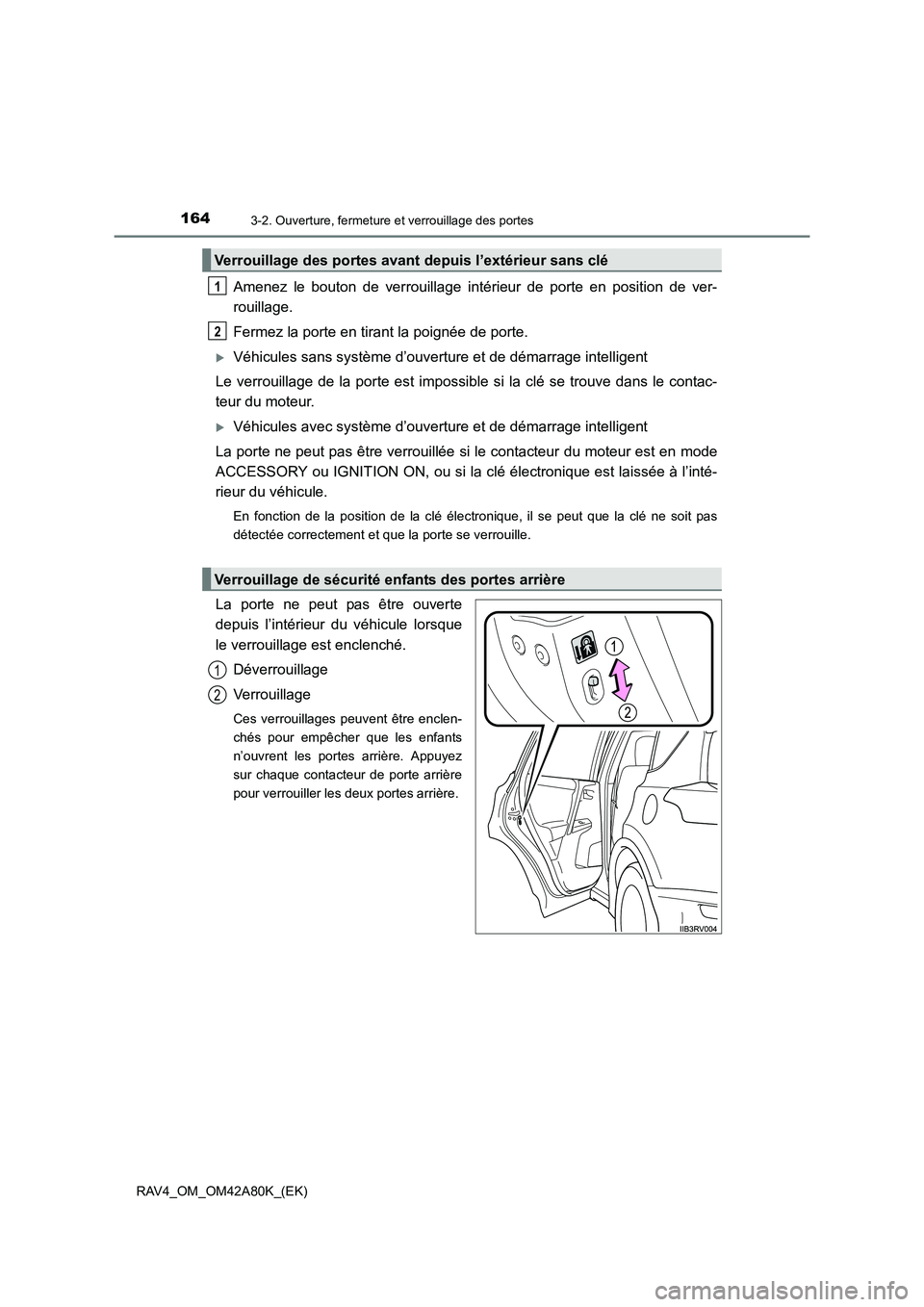 TOYOTA RAV4 2015 Manuel du propriétaire (in French) 1643-2. Ouverture, fermeture et verrouillage des portes
RAV4_OM_OM42A80K_(EK)
Amenez le bouton de verrouillage intérieur de porte en position de ver-
rouillage.
Fermez la porte en tirant la poignée TOYOTA RAV4 2015 Manuel du propriétaire (in French) 1643-2. Ouverture, fermeture et verrouillage des portes
RAV4_OM_OM42A80K_(EK)
Amenez le bouton de verrouillage intérieur de porte en position de ver-
rouillage.
Fermez la porte en tirant la poignée