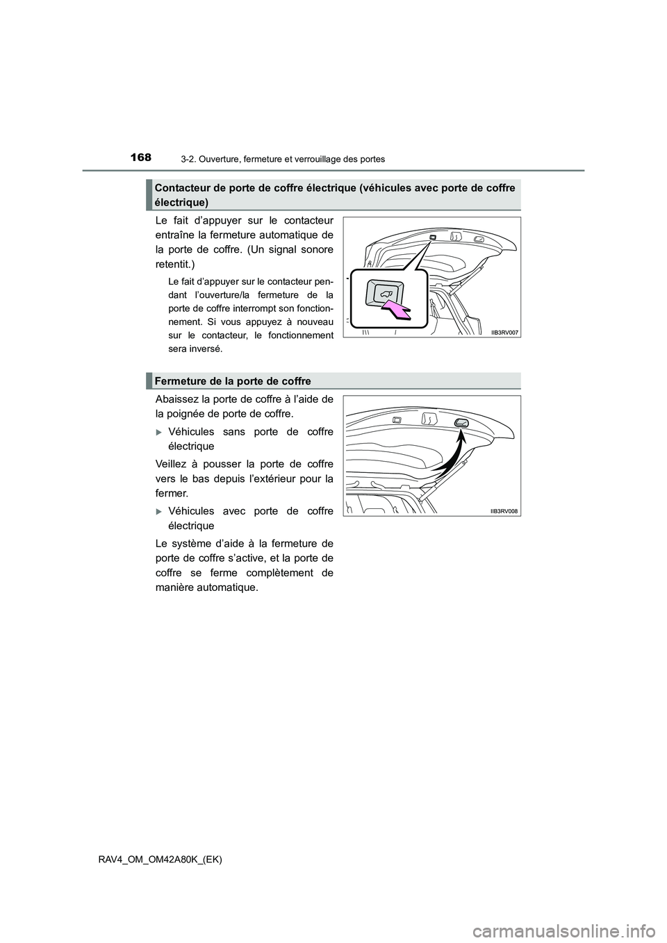 TOYOTA RAV4 2015  Manuel du propriétaire (in French) 1683-2. Ouverture, fermeture et verrouillage des portes
RAV4_OM_OM42A80K_(EK)
Le fait d’appuyer sur le contacteur
entraîne la fermeture automatique de
la porte de coffre. (Un signal sonore
retentit