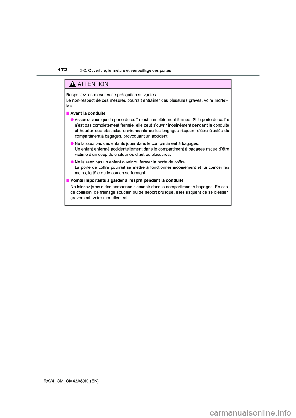TOYOTA RAV4 2015 Manuel du propriétaire (in French) 1723-2. Ouverture, fermeture et verrouillage des portes
RAV4_OM_OM42A80K_(EK)
AT T E N T I O N
Respectez les mesures de précaution suivantes.
Le non-respect de ces mesures pourrait entraîner des bl TOYOTA RAV4 2015 Manuel du propriétaire (in French) 1723-2. Ouverture, fermeture et verrouillage des portes
RAV4_OM_OM42A80K_(EK)
AT T E N T I O N
Respectez les mesures de précaution suivantes.
Le non-respect de ces mesures pourrait entraîner des bl