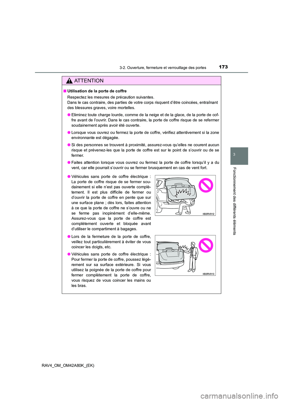 TOYOTA RAV4 2015 Manuel du propriétaire (in French) 1733-2. Ouverture, fermeture et verrouillage des portes
3
Fonctionnement des différents éléments
RAV4_OM_OM42A80K_(EK)
AT T E N T I O N
■Utilisation de la porte de coffre
Respectez les mesures de TOYOTA RAV4 2015 Manuel du propriétaire (in French) 1733-2. Ouverture, fermeture et verrouillage des portes
3
Fonctionnement des différents éléments
RAV4_OM_OM42A80K_(EK)
AT T E N T I O N
■Utilisation de la porte de coffre
Respectez les mesures de