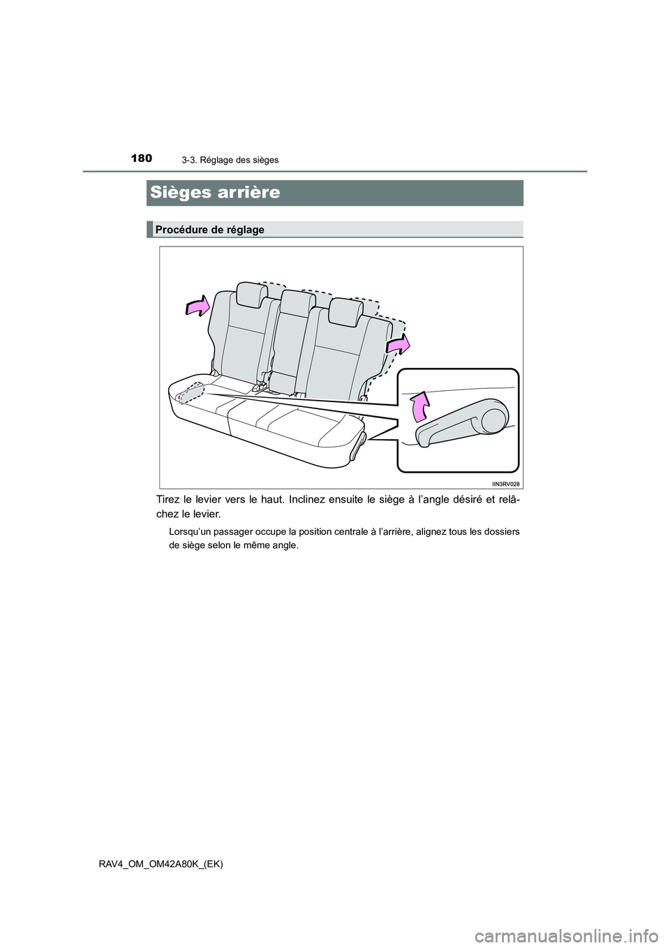 TOYOTA RAV4 2015  Manuel du propriétaire (in French) 1803-3. Réglage des sièges
RAV4_OM_OM42A80K_(EK)
Sièges arrière
Tirez le levier vers le haut. Inclinez ensuite le siège à l’angle désiré et relâ-
chez le levier.
Lorsqu’un passager occupe