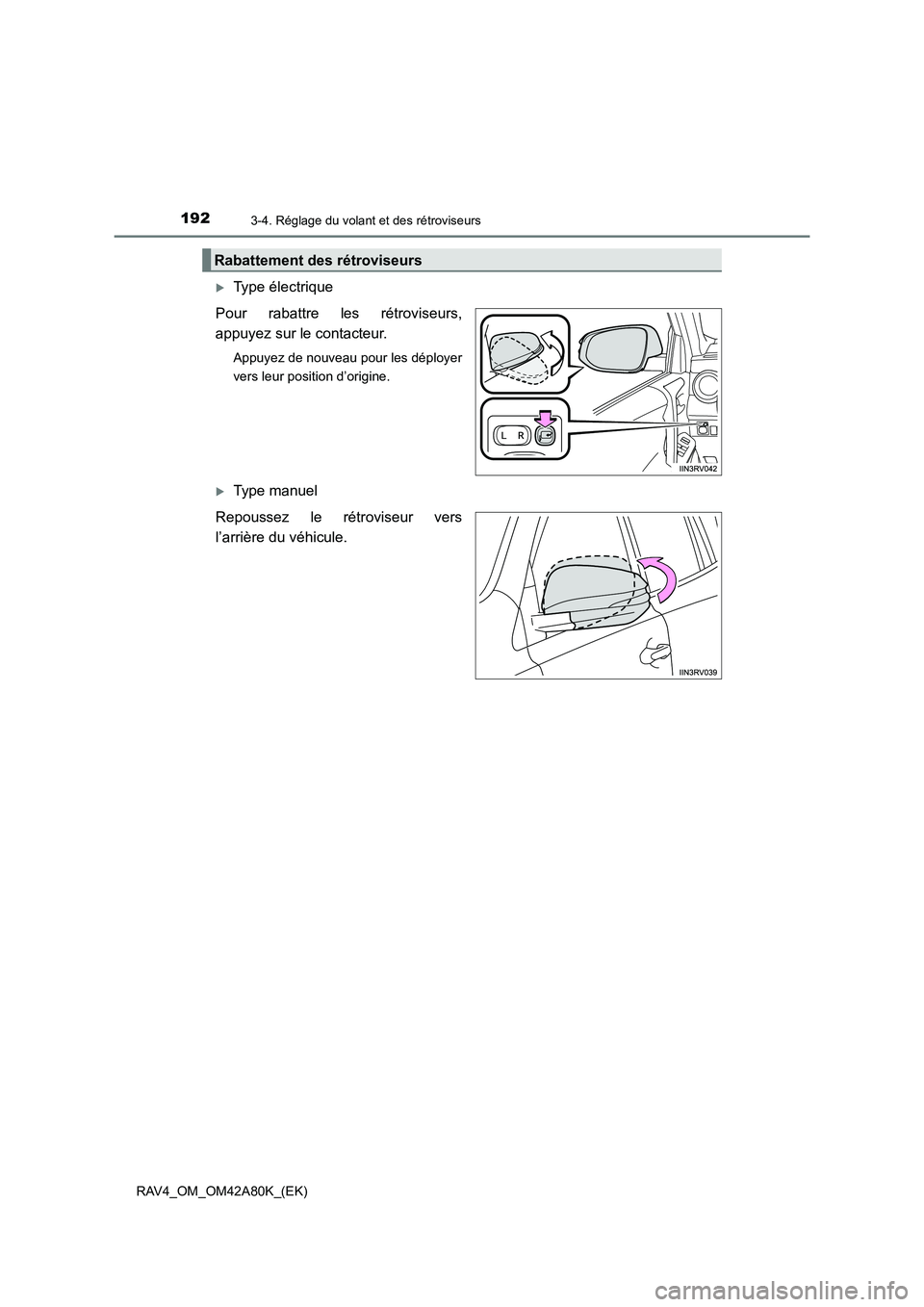 TOYOTA RAV4 2015  Manuel du propriétaire (in French) 1923-4. Réglage du volant et des rétroviseurs
RAV4_OM_OM42A80K_(EK)
�XType électrique
Pour rabattre les rétroviseurs,
appuyez sur le contacteur.
Appuyez de nouveau pour les déployer
vers leur pos