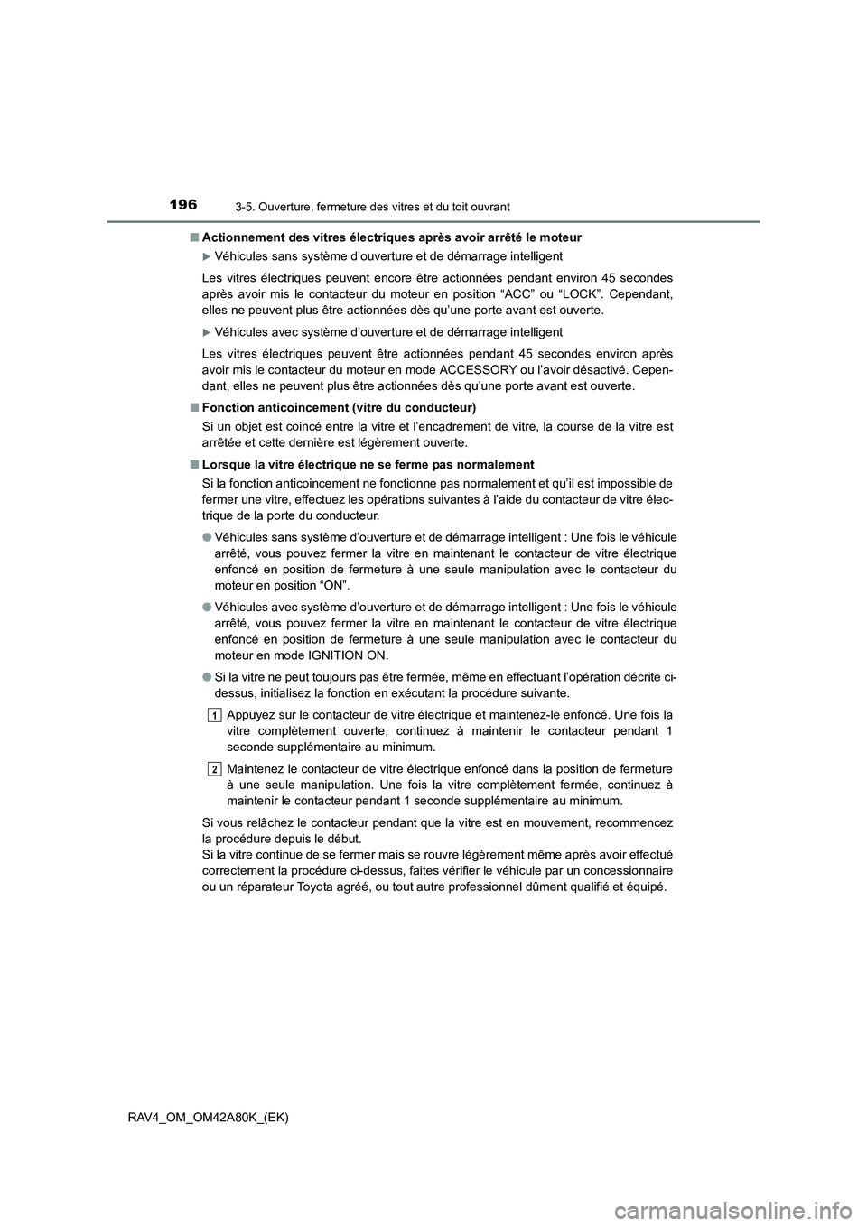 TOYOTA RAV4 2015  Manuel du propriétaire (in French) 1963-5. Ouverture, fermeture des vitres et du toit ouvrant
RAV4_OM_OM42A80K_(EK)■
Actionnement des vitres électriques après avoir arrêté le moteur
�XVéhicules sans système d’ouverture et de 