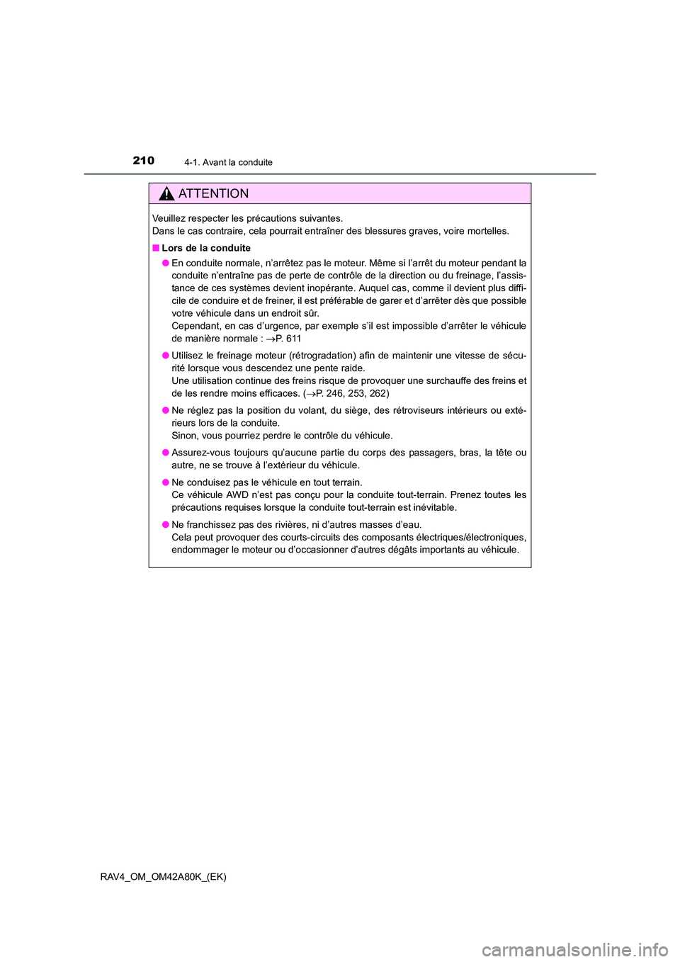 TOYOTA RAV4 2015  Manuel du propriétaire (in French) 2104-1. Avant la conduite
RAV4_OM_OM42A80K_(EK)
AT T E N T I O N
Veuillez respecter les précautions suivantes. 
Dans le cas contraire, cela pourrait entraîner des blessures graves, voire mortelles.

