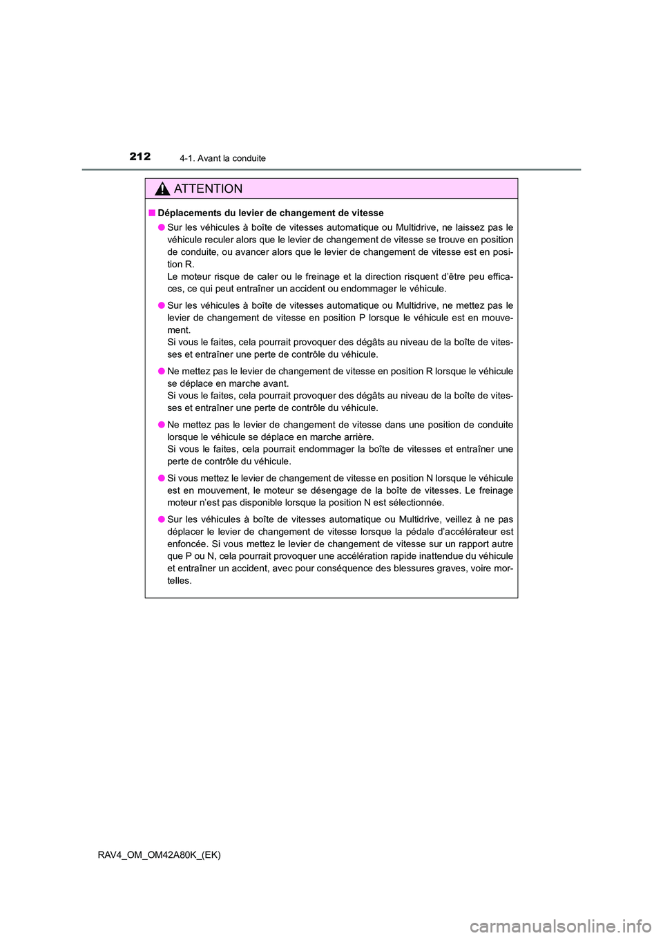 TOYOTA RAV4 2015 Manuel du propriétaire (in French) 2124-1. Avant la conduite
RAV4_OM_OM42A80K_(EK)
AT T E N T I O N
■Déplacements du levier de changement de vitesse
●Sur les véhicules à boîte de vitesses automatique ou Multidrive, ne laissez p TOYOTA RAV4 2015 Manuel du propriétaire (in French) 2124-1. Avant la conduite
RAV4_OM_OM42A80K_(EK)
AT T E N T I O N
■Déplacements du levier de changement de vitesse
●Sur les véhicules à boîte de vitesses automatique ou Multidrive, ne laissez p
