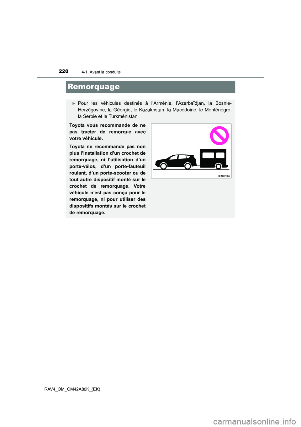 TOYOTA RAV4 2015  Manuel du propriétaire (in French) 2204-1. Avant la conduite
RAV4_OM_OM42A80K_(EK)
Remorquage
�XPour les véhicules destinés à l’Arménie, l’Azerbaïdjan, la Bosnie-
Herzégovine, la Géorgie, le Kazakhstan, la Macédoine, le Mon