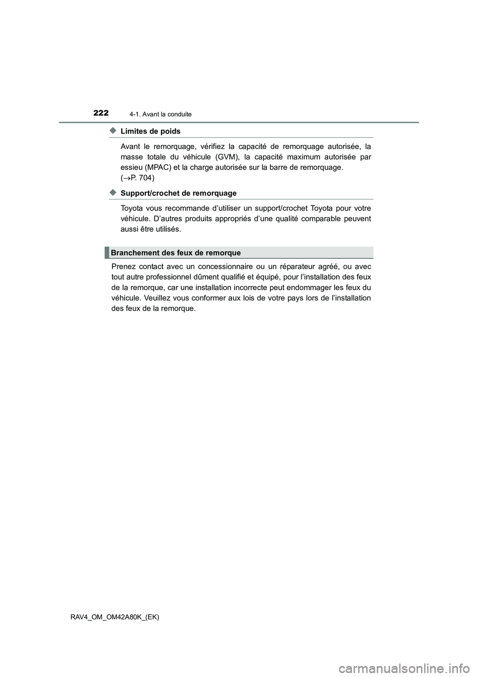 TOYOTA RAV4 2015  Manuel du propriétaire (in French) 2224-1. Avant la conduite
RAV4_OM_OM42A80K_(EK)
◆Limites de poids
Avant le remorquage, vérifiez la capacité de remorquage autorisée, la
masse totale du véhicule (GVM), la capacité maximum autor