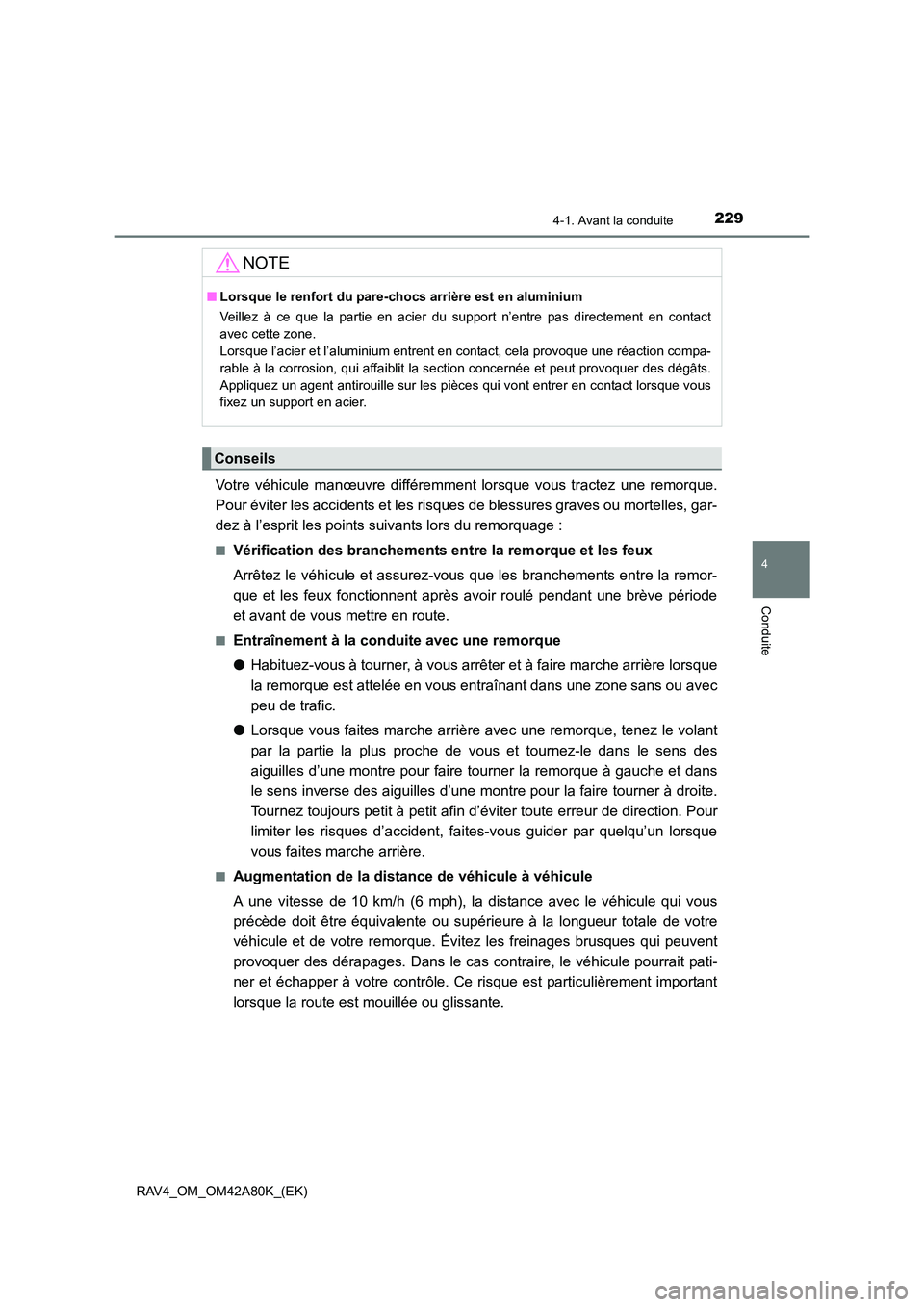 TOYOTA RAV4 2015  Manuel du propriétaire (in French) 2294-1. Avant la conduite
4
Conduite
RAV4_OM_OM42A80K_(EK)
Votre véhicule manœuvre différemment lorsque vous tractez une remorque.
Pour éviter les accidents et les risques de blessures graves ou m