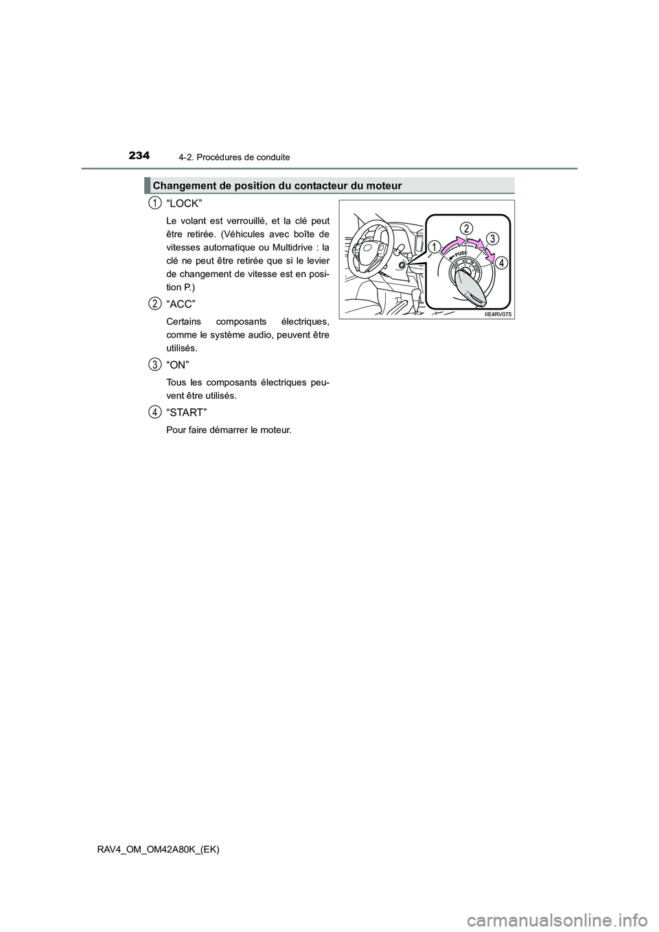 TOYOTA RAV4 2015  Manuel du propriétaire (in French) 2344-2. Procédures de conduite
RAV4_OM_OM42A80K_(EK)
“LOCK”
Le volant est verrouillé, et la clé peut
être retirée. (Véhicules avec boîte de
vitesses automatique ou Multidrive : la
clé ne p