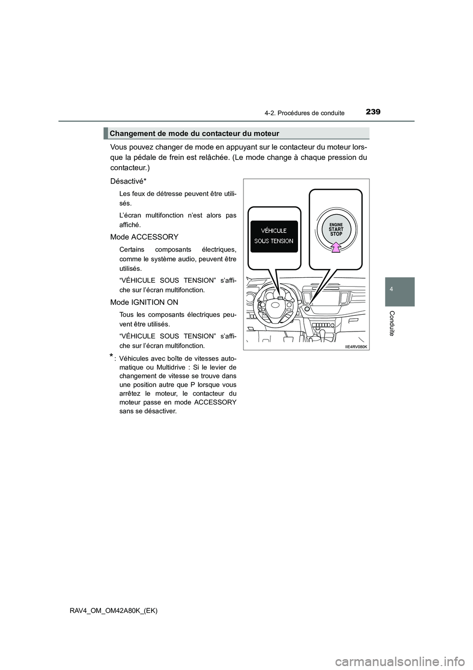 TOYOTA RAV4 2015  Manuel du propriétaire (in French) 2394-2. Procédures de conduite
4
Conduite
RAV4_OM_OM42A80K_(EK)
Vous pouvez changer de mode en appuyant sur le contacteur du moteur lors-
que la pédale de frein est relâchée. (Le mode change à ch