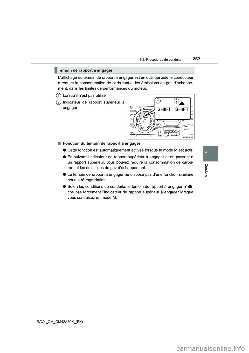 TOYOTA RAV4 2015  Manuel du propriétaire (in French) 2574-2. Procédures de conduite
4
Conduite
RAV4_OM_OM42A80K_(EK)
L’affichage du témoin de rapport à engager est un outil qui aide le conducteur
à réduire la consommation de carburant et les émi