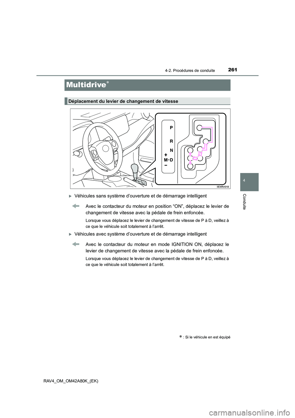 TOYOTA RAV4 2015  Manuel du propriétaire (in French) 261
4
4-2. Procédures de conduite
Conduite
RAV4_OM_OM42A80K_(EK)
Multidrive∗
�XVéhicules sans système d’ouverture et de démarrage intellige\
ntAvec le contacteur du moteur en position “ON”