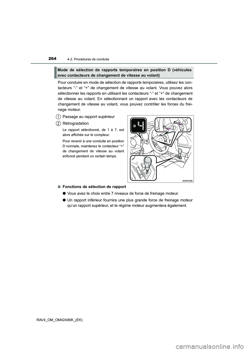 TOYOTA RAV4 2015  Manuel du propriétaire (in French) 2644-2. Procédures de conduite
RAV4_OM_OM42A80K_(EK)
Pour conduire en mode de sélection de rapports temporaires, utilisez les con-
tacteurs “-” et “+” de changement de vitesse au volant. Vou