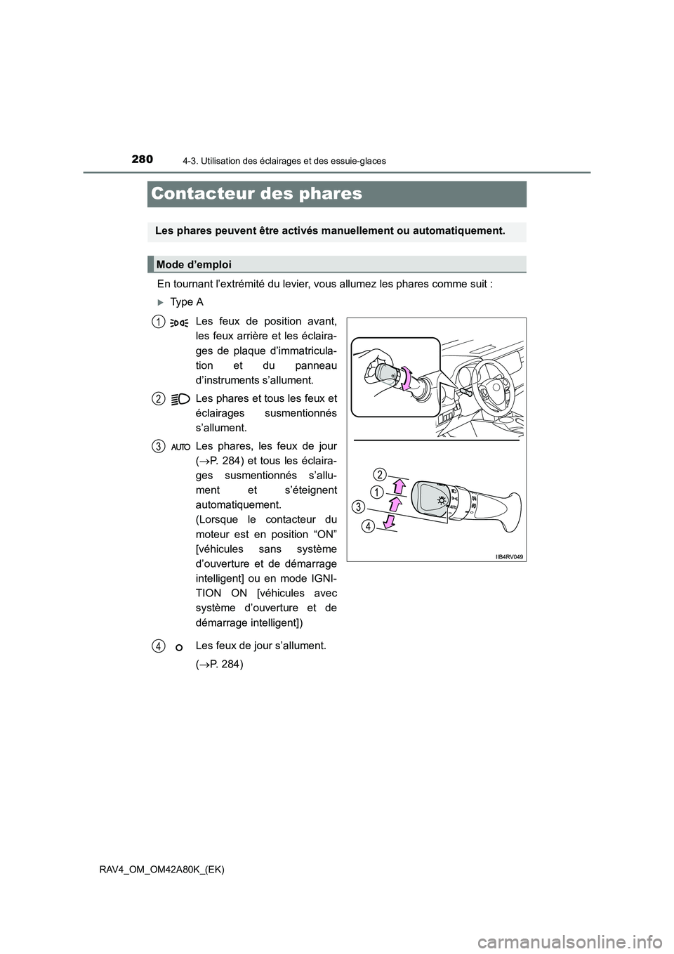 TOYOTA RAV4 2015  Manuel du propriétaire (in French) 2804-3. Utilisation des éclairages et des essuie-glaces
RAV4_OM_OM42A80K_(EK)
Contacteur des phares
En tournant l’extrémité du levier, vous allumez les phares comme suit :
�XType ALes feux de pos