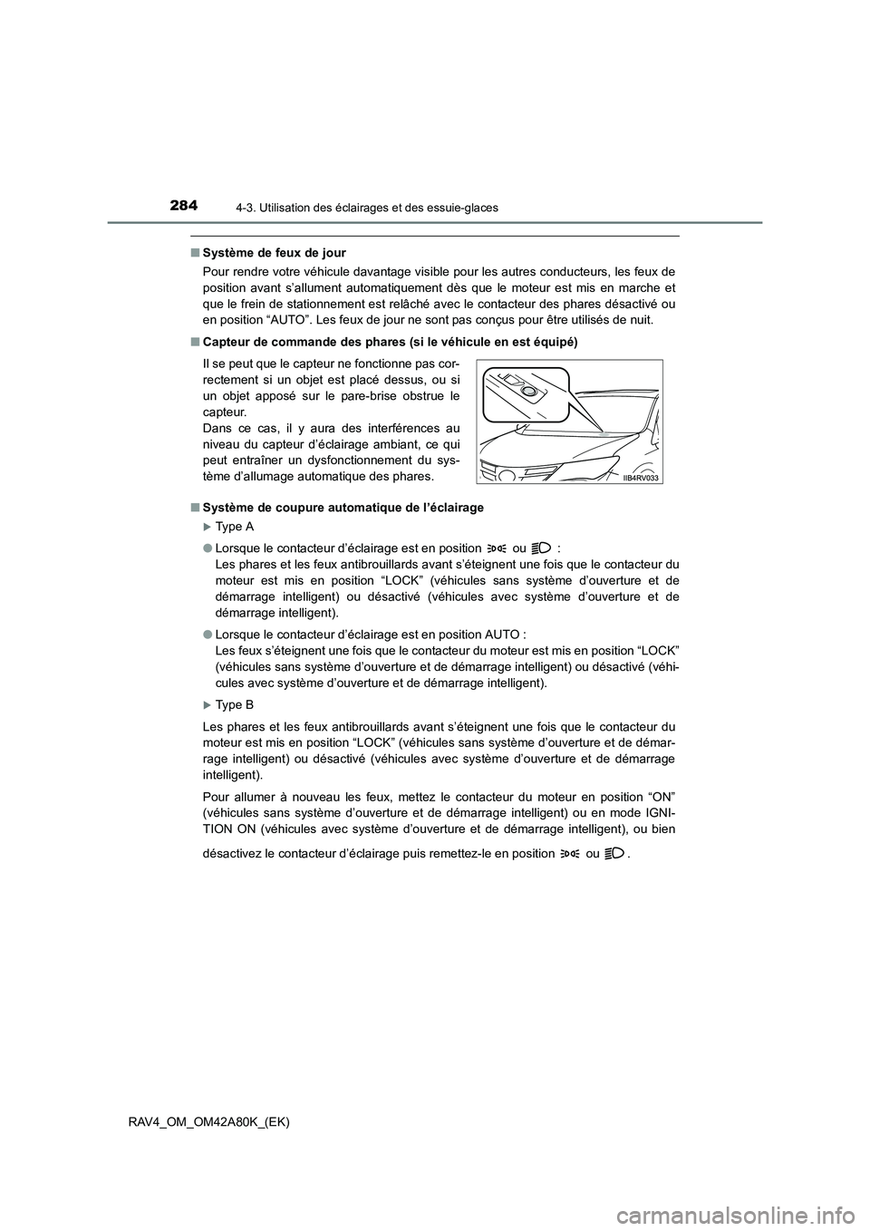 TOYOTA RAV4 2015  Manuel du propriétaire (in French) 2844-3. Utilisation des éclairages et des essuie-glaces
RAV4_OM_OM42A80K_(EK)
■Système de feux de jour
Pour rendre votre véhicule davantage visible  pour les autres conducteurs, les feux de
posit