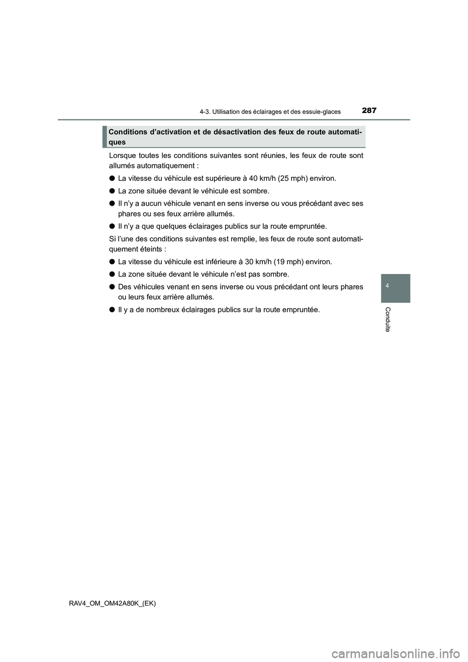 TOYOTA RAV4 2015  Manuel du propriétaire (in French) 2874-3. Utilisation des éclairages et des essuie-glaces
4
Conduite
RAV4_OM_OM42A80K_(EK)
Lorsque toutes les conditions suivantes sont réunies, les feux de route sont
allumés automatiquement :
●La