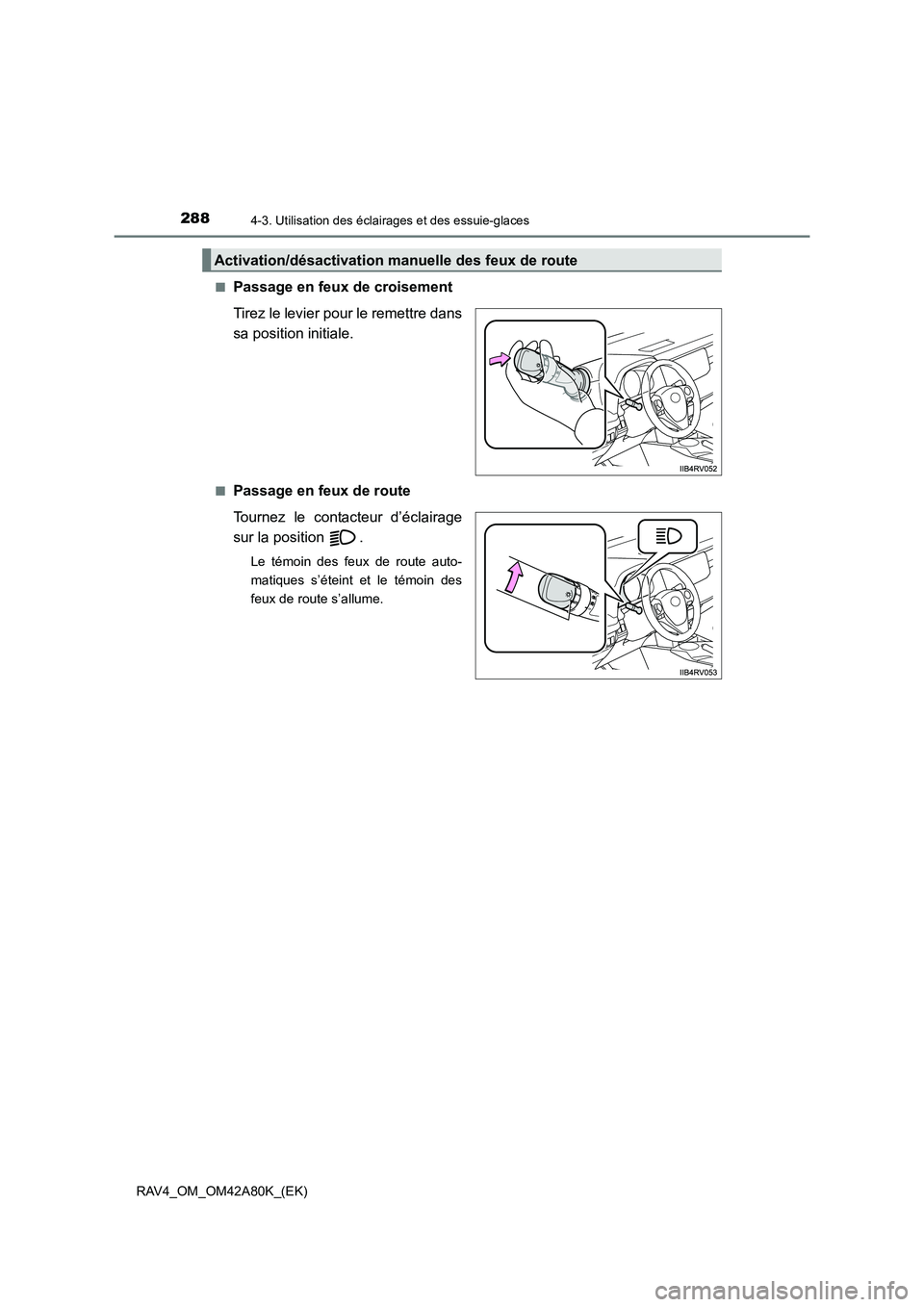 TOYOTA RAV4 2015  Manuel du propriétaire (in French) 2884-3. Utilisation des éclairages et des essuie-glaces
RAV4_OM_OM42A80K_(EK)■
Passage en feux de croisement
Tirez le levier pour le remettre dans
sa position initiale.
■Passage en feux de route
