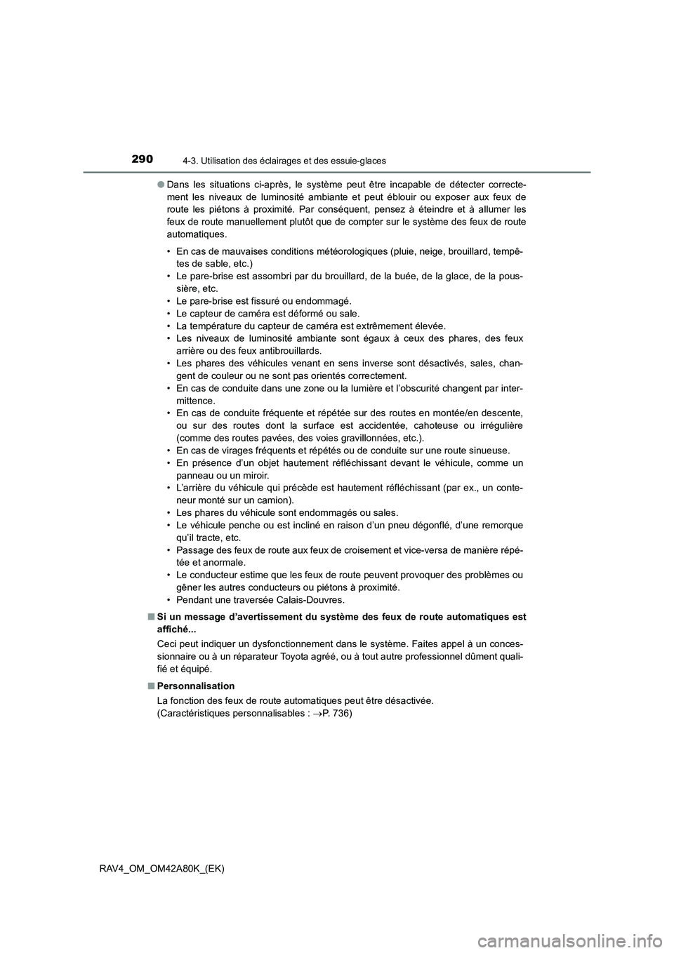 TOYOTA RAV4 2015  Manuel du propriétaire (in French) 2904-3. Utilisation des éclairages et des essuie-glaces
RAV4_OM_OM42A80K_(EK)●
Dans les situations ci-après, le système  peut être incapable de détecter correcte-
ment les niveaux de luminosit