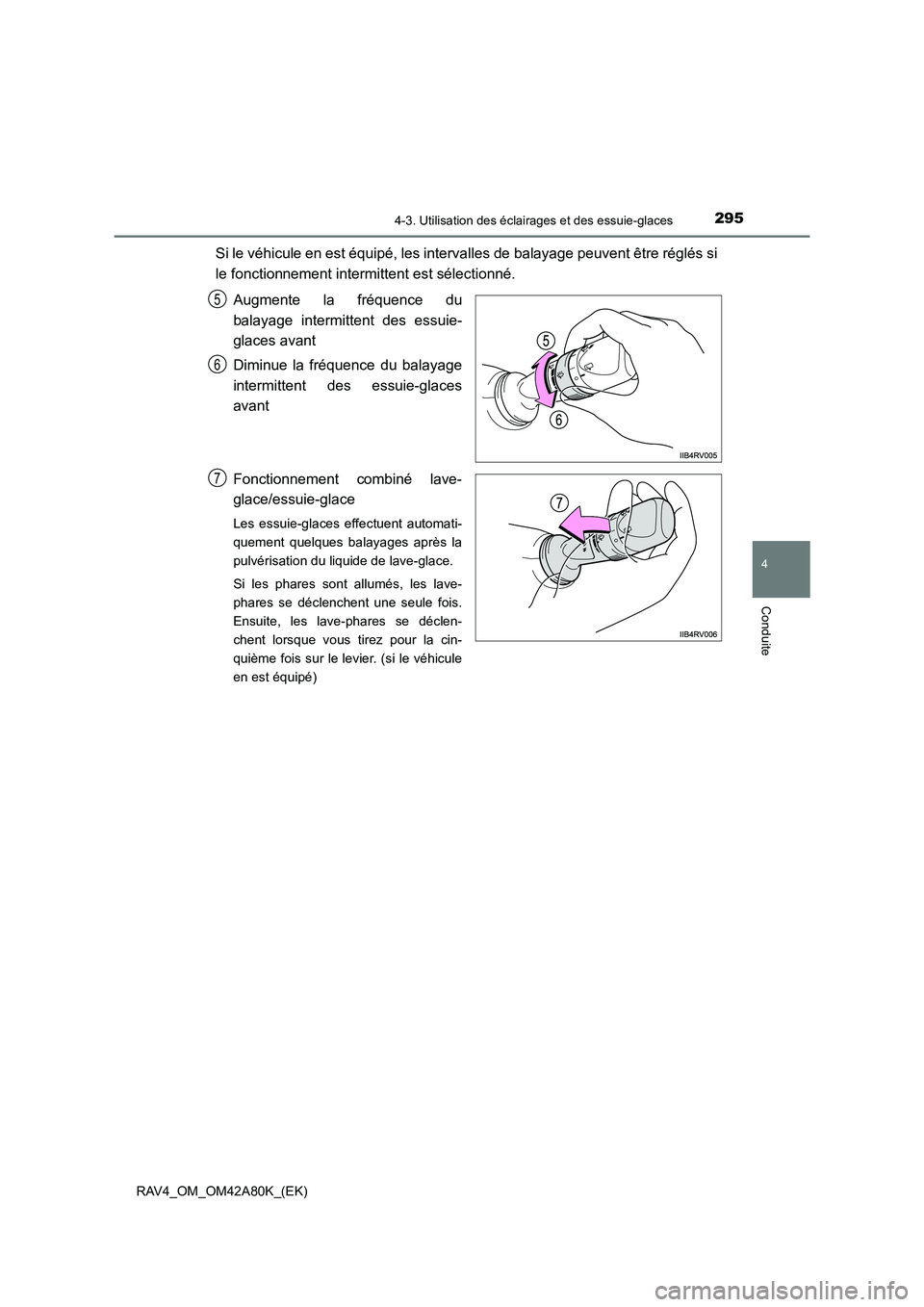 TOYOTA RAV4 2015  Manuel du propriétaire (in French) 2954-3. Utilisation des éclairages et des essuie-glaces
4
Conduite
RAV4_OM_OM42A80K_(EK)
Si le véhicule en est équipé, les intervalles de balayage peuvent être réglés si
le fonctionnement inter