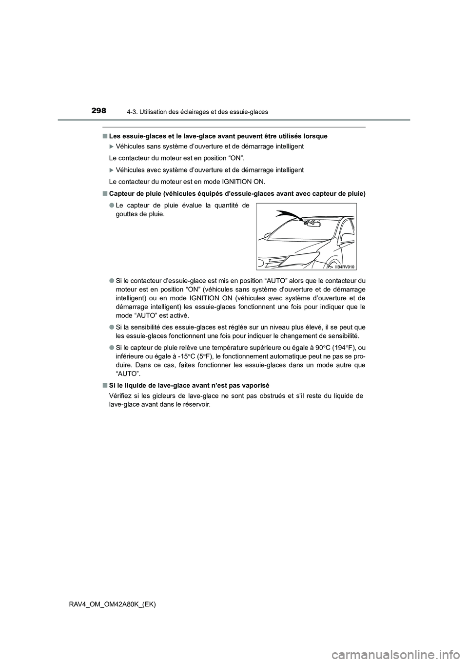 TOYOTA RAV4 2015  Manuel du propriétaire (in French) 2984-3. Utilisation des éclairages et des essuie-glaces
RAV4_OM_OM42A80K_(EK)
■Les essuie-glaces et le lave-glace  avant peuvent être utilisés lorsque
�XVéhicules sans système d’ouverture et 