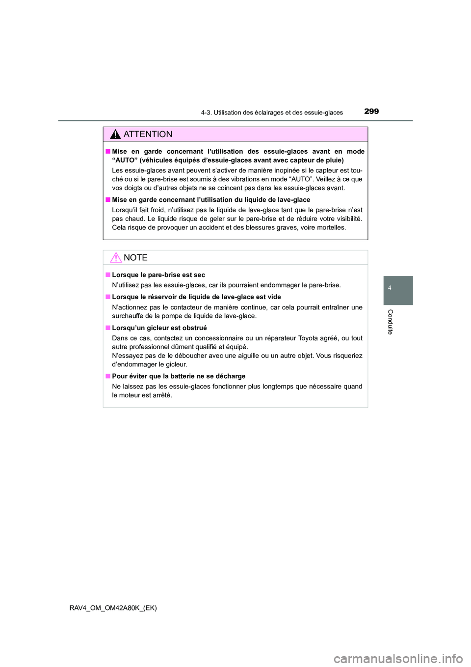 TOYOTA RAV4 2015  Manuel du propriétaire (in French) 2994-3. Utilisation des éclairages et des essuie-glaces
4
Conduite
RAV4_OM_OM42A80K_(EK)
AT T E N T I O N
■Mise en garde concernant l’utilisa tion des essuie-glaces avant en mode
“AUTO” (véh
