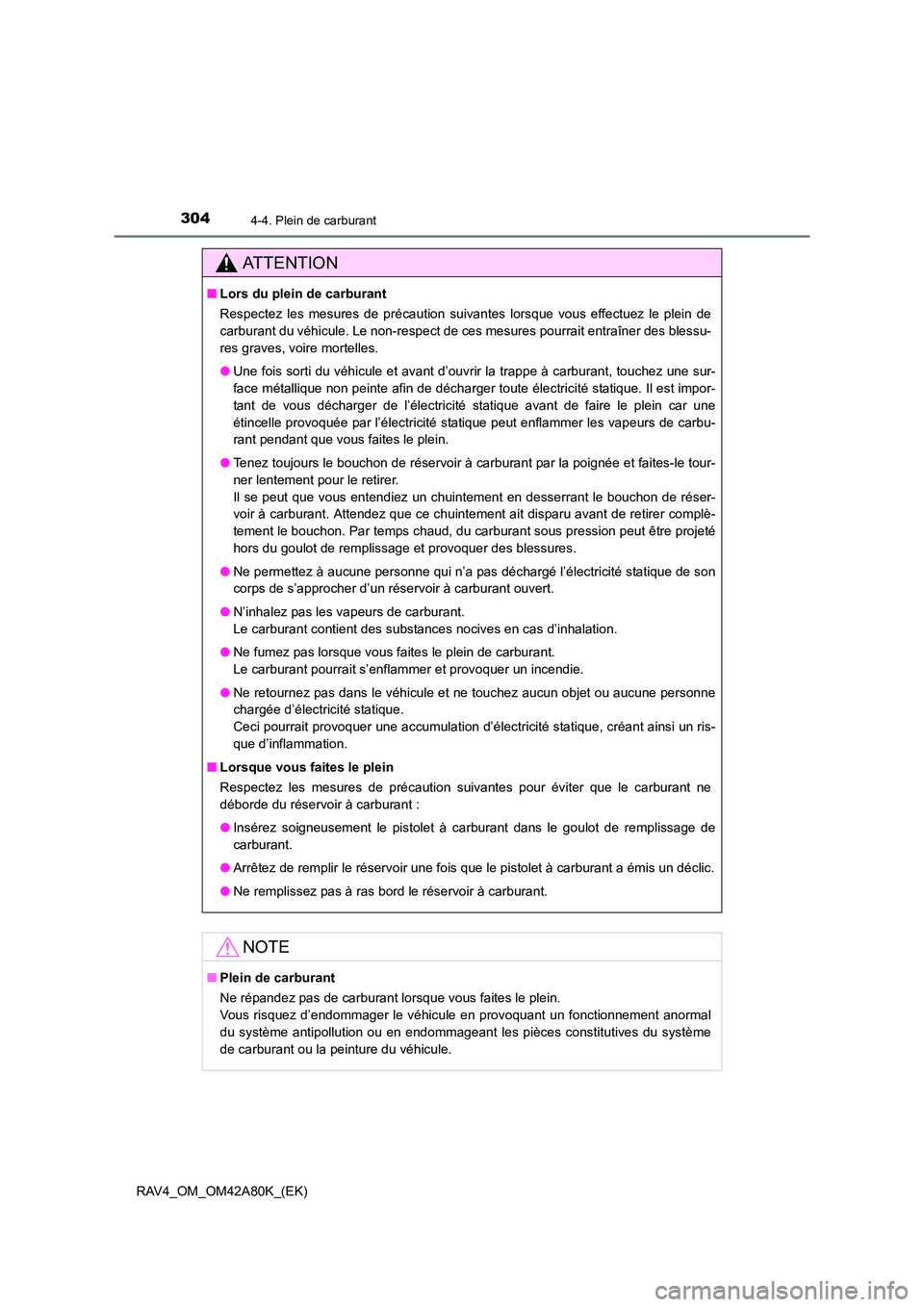 TOYOTA RAV4 2015  Manuel du propriétaire (in French) 3044-4. Plein de carburant
RAV4_OM_OM42A80K_(EK)
AT T E N T I O N
■Lors du plein de carburant
Respectez les mesures de précaution suivantes lorsque vous effectuez le plein de
carburant du véhicule