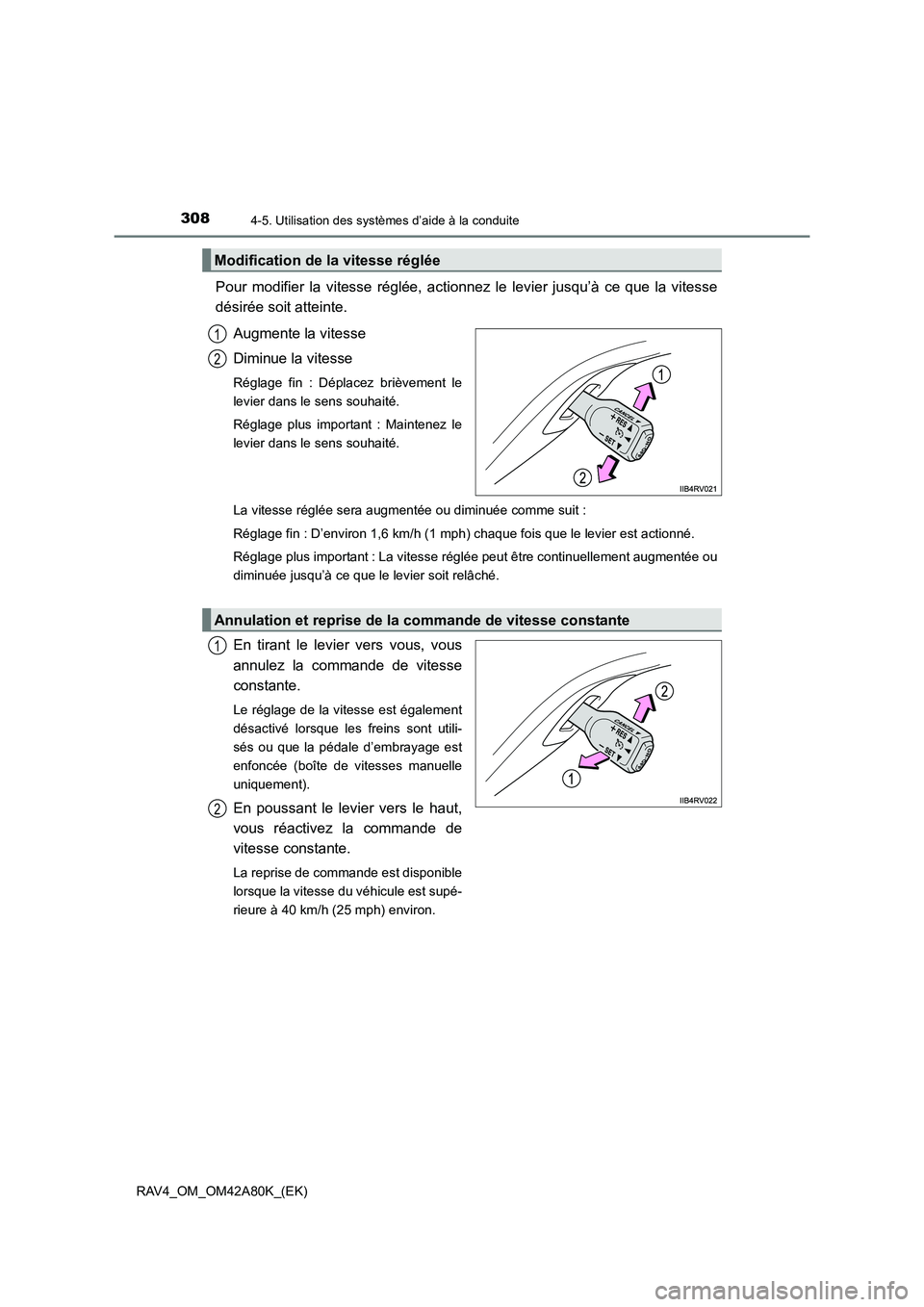 TOYOTA RAV4 2015  Manuel du propriétaire (in French) 3084-5. Utilisation des systèmes d’aide à la conduite
RAV4_OM_OM42A80K_(EK)
Pour modifier la vitesse réglée, acti onnez le levier jusqu’à ce que la vitesse
désirée soit atteinte.
Augmente l