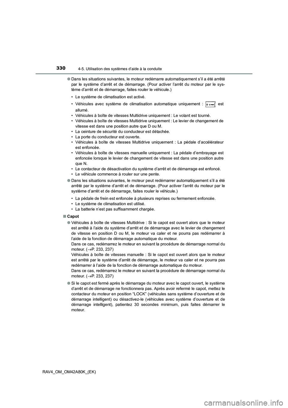 TOYOTA RAV4 2015  Manuel du propriétaire (in French) 3304-5. Utilisation des systèmes d’aide à la conduite
RAV4_OM_OM42A80K_(EK)●
Dans les situations suivantes, le moteur redémarre automatiquement s’il a été arrêté
par le système d’arrê