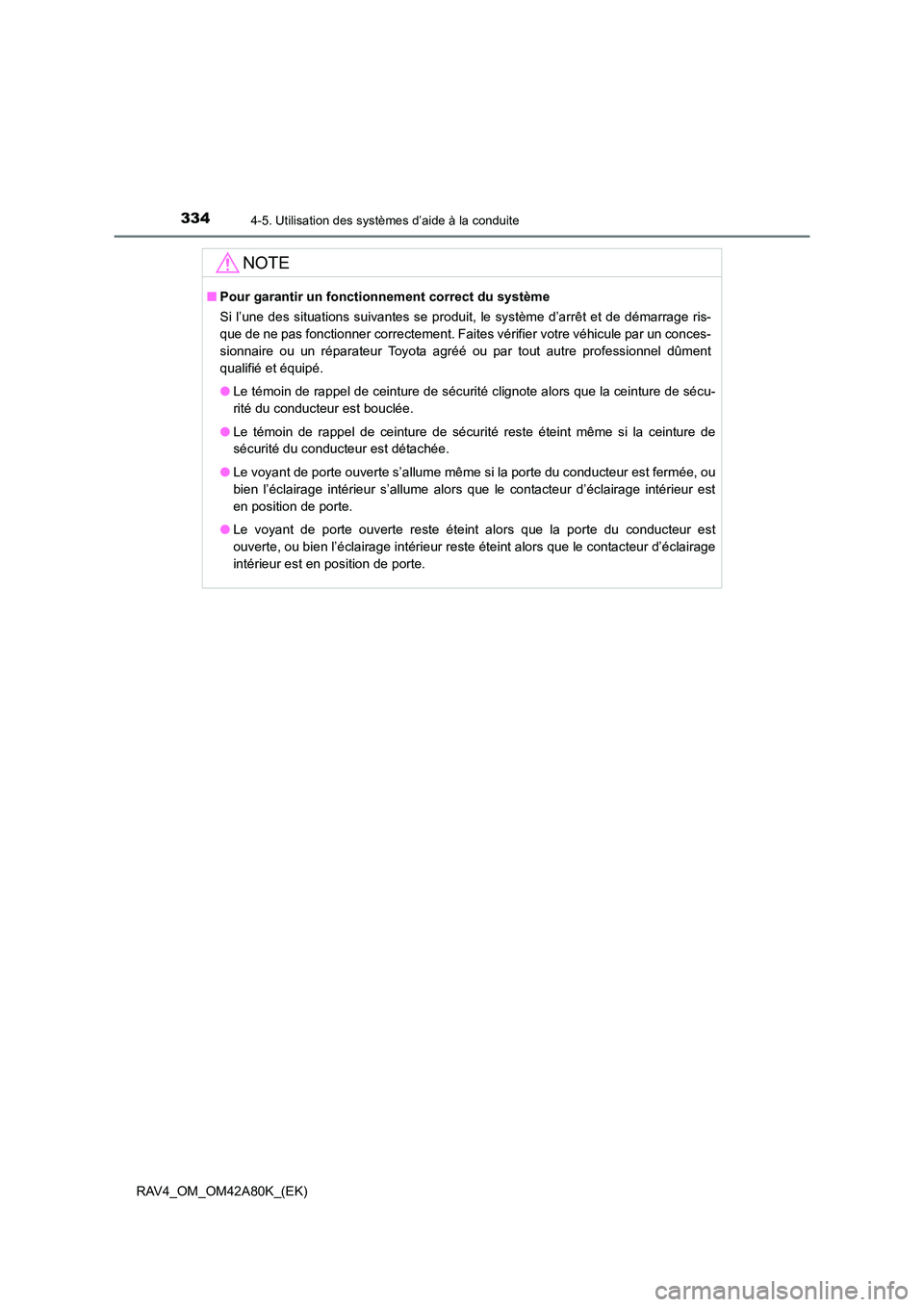 TOYOTA RAV4 2015 Manuel du propriétaire (in French) 3344-5. Utilisation des systèmes d’aide à la conduite
RAV4_OM_OM42A80K_(EK)
NOTE
■Pour garantir un fonctionnement correct du système
Si l’une des situations suivantes se produi t, le système TOYOTA RAV4 2015 Manuel du propriétaire (in French) 3344-5. Utilisation des systèmes d’aide à la conduite
RAV4_OM_OM42A80K_(EK)
NOTE
■Pour garantir un fonctionnement correct du système
Si l’une des situations suivantes se produi t, le système