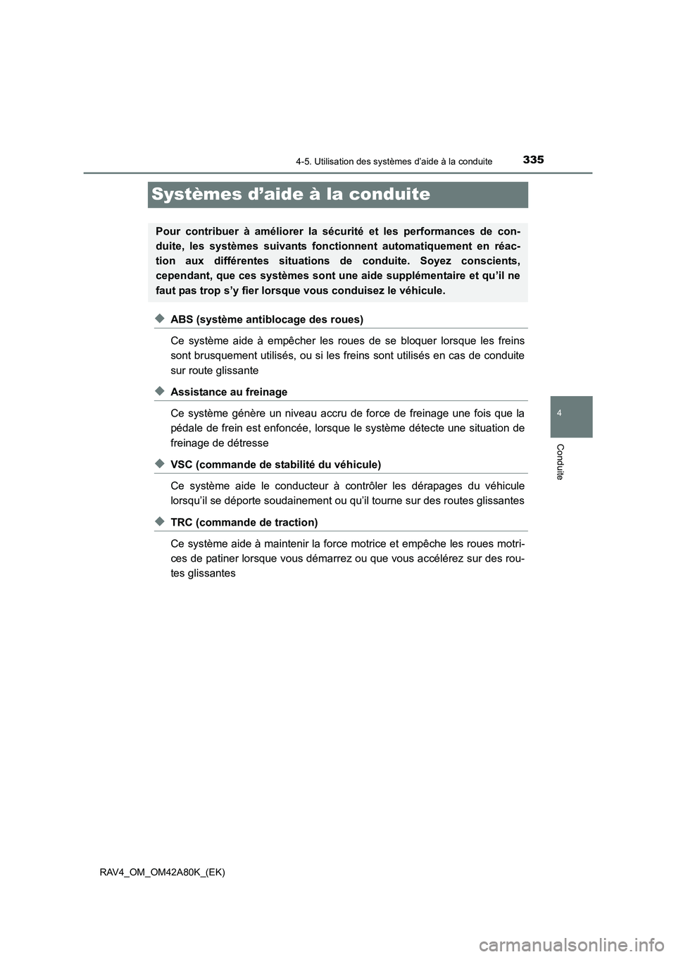 TOYOTA RAV4 2015 Manuel du propriétaire (in French) 335
4
4-5. Utilisation des systèmes d’aide à la conduite
Conduite
RAV4_OM_OM42A80K_(EK)
Systèmes d’aide à la conduite
◆ABS (système antiblocage des roues)
Ce système aide à empêcher les TOYOTA RAV4 2015 Manuel du propriétaire (in French) 335
4
4-5. Utilisation des systèmes d’aide à la conduite
Conduite
RAV4_OM_OM42A80K_(EK)
Systèmes d’aide à la conduite
◆ABS (système antiblocage des roues)
Ce système aide à empêcher les